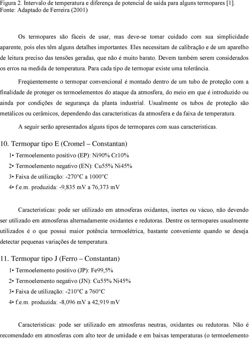 Eles necessitam de calibração e de um aparelho de leitura preciso das tensões geradas, que não é muito barato. Devem também serem considerados os erros na medida de temperatura.