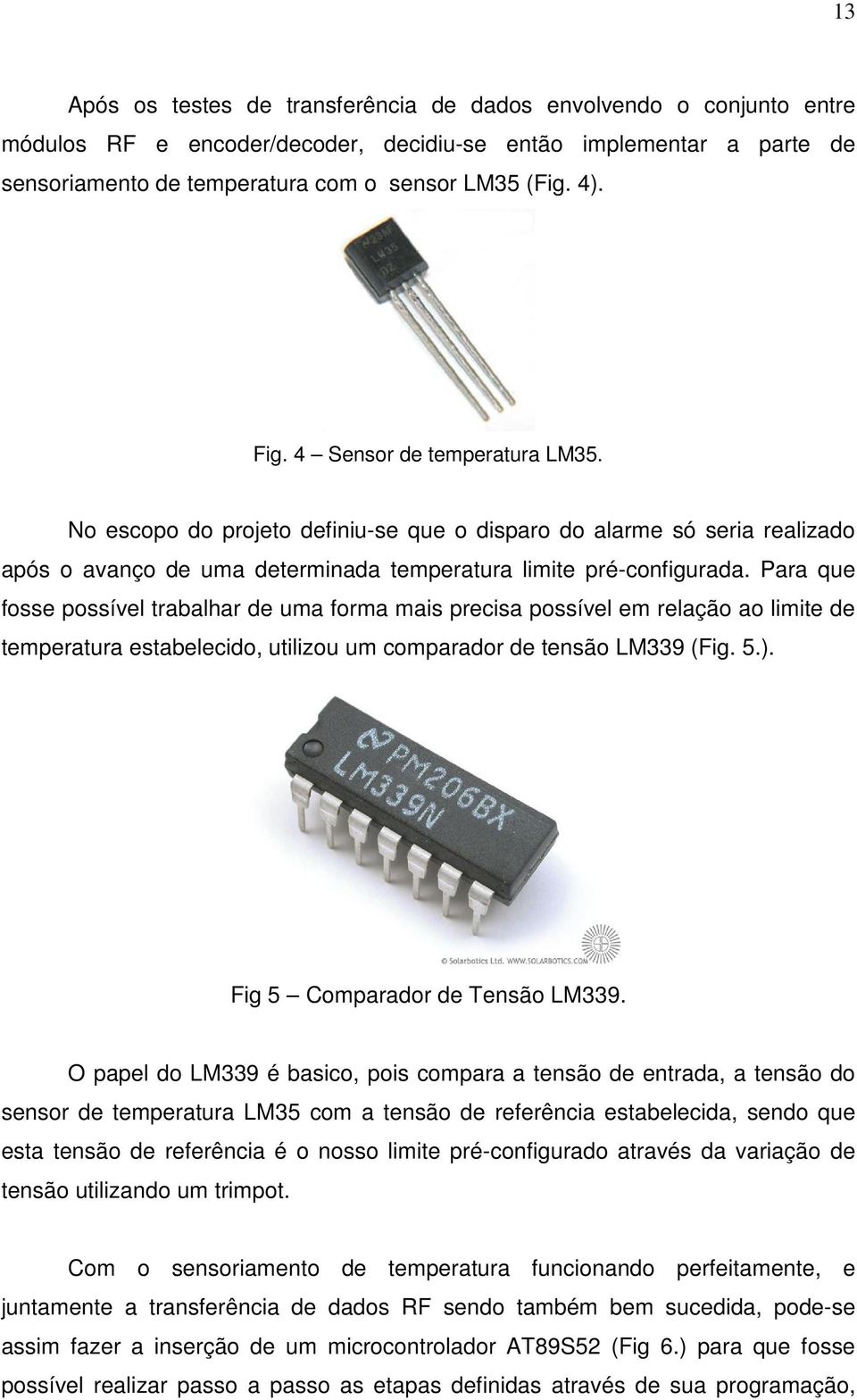 Para que fosse possível trabalhar de uma forma mais precisa possível em relação ao limite de temperatura estabelecido, utilizou um comparador de tensão LM339 (Fig. 5.).