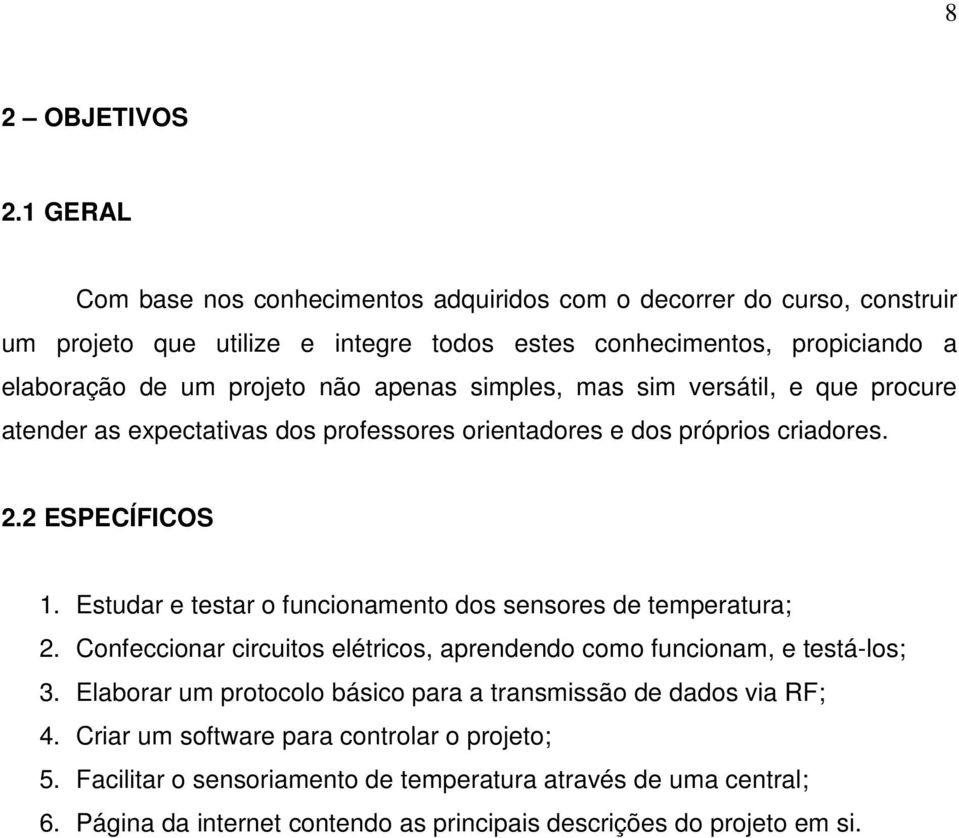 apenas simples, mas sim versátil, e que procure atender as expectativas dos professores orientadores e dos próprios criadores. 2.2 ESPECÍFICOS 1.