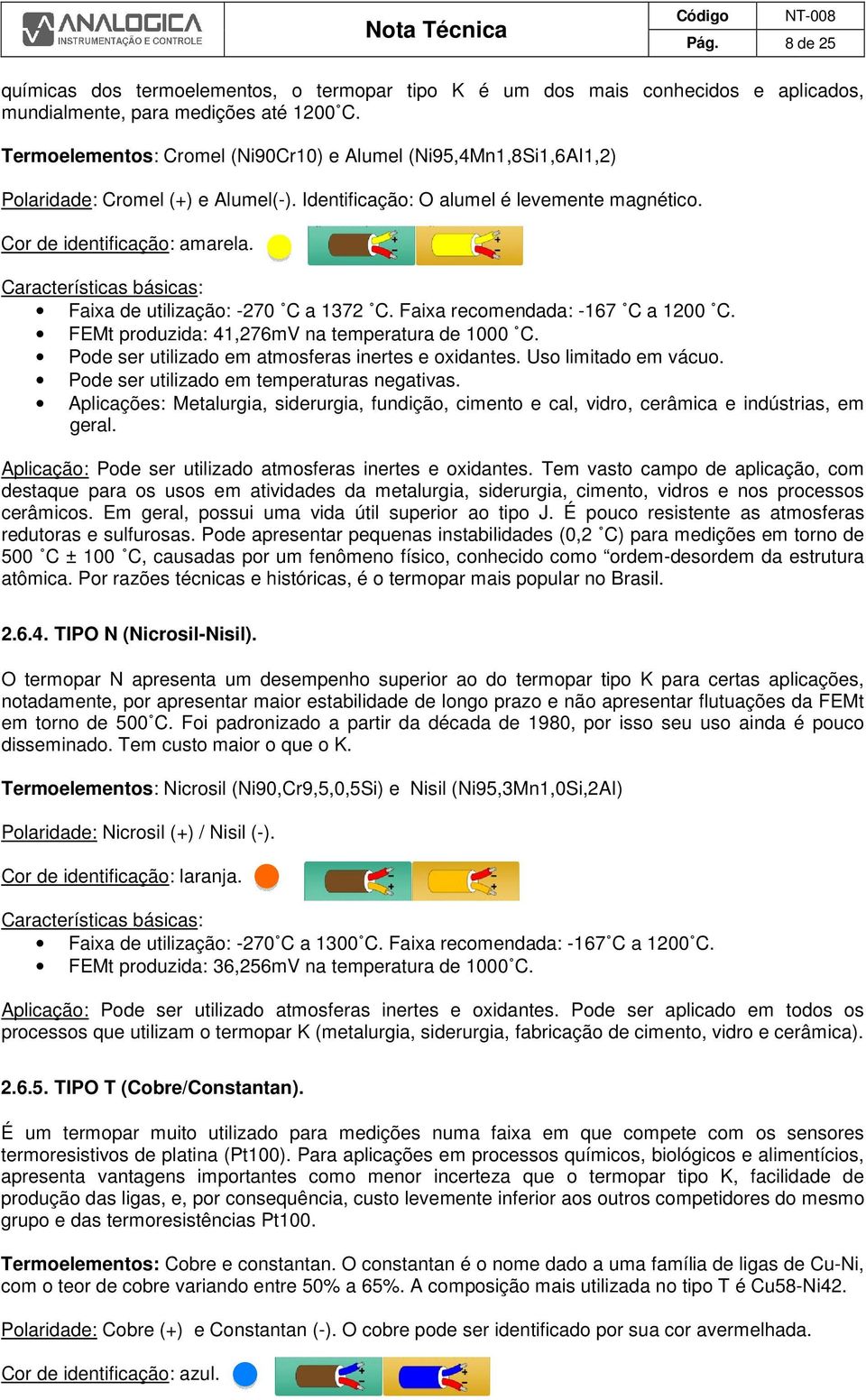 Características básicas: Faixa de utilização: -270 C a 1372 C. Faixa recomendada: -167 C a 1200 C. FEMt produzida: 41,276mV na temperatura de 1000 C.