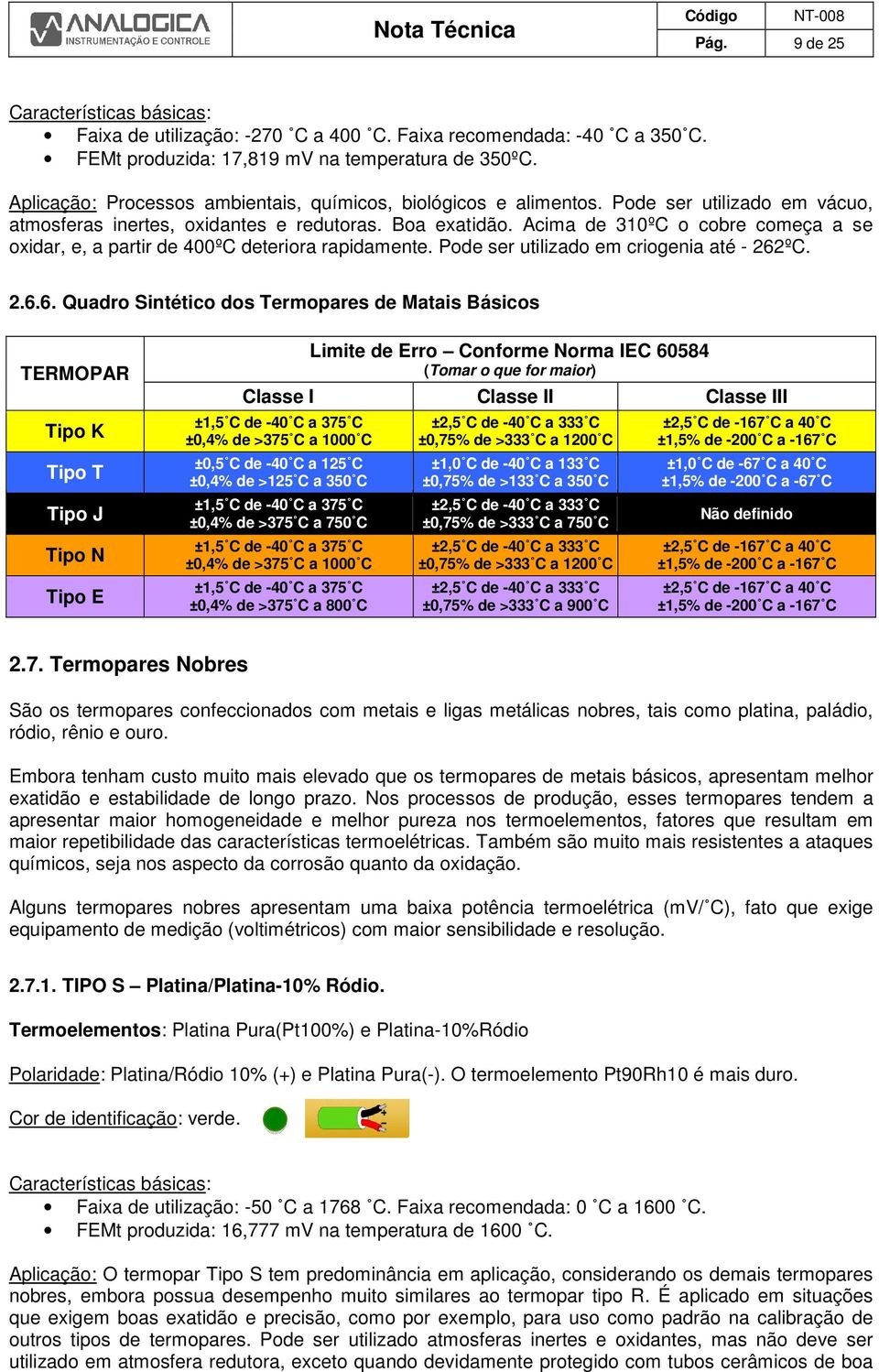 Acima de 310ºC o cobre começa a se oxidar, e, a partir de 400ºC deteriora rapidamente. Pode ser utilizado em criogenia até - 262