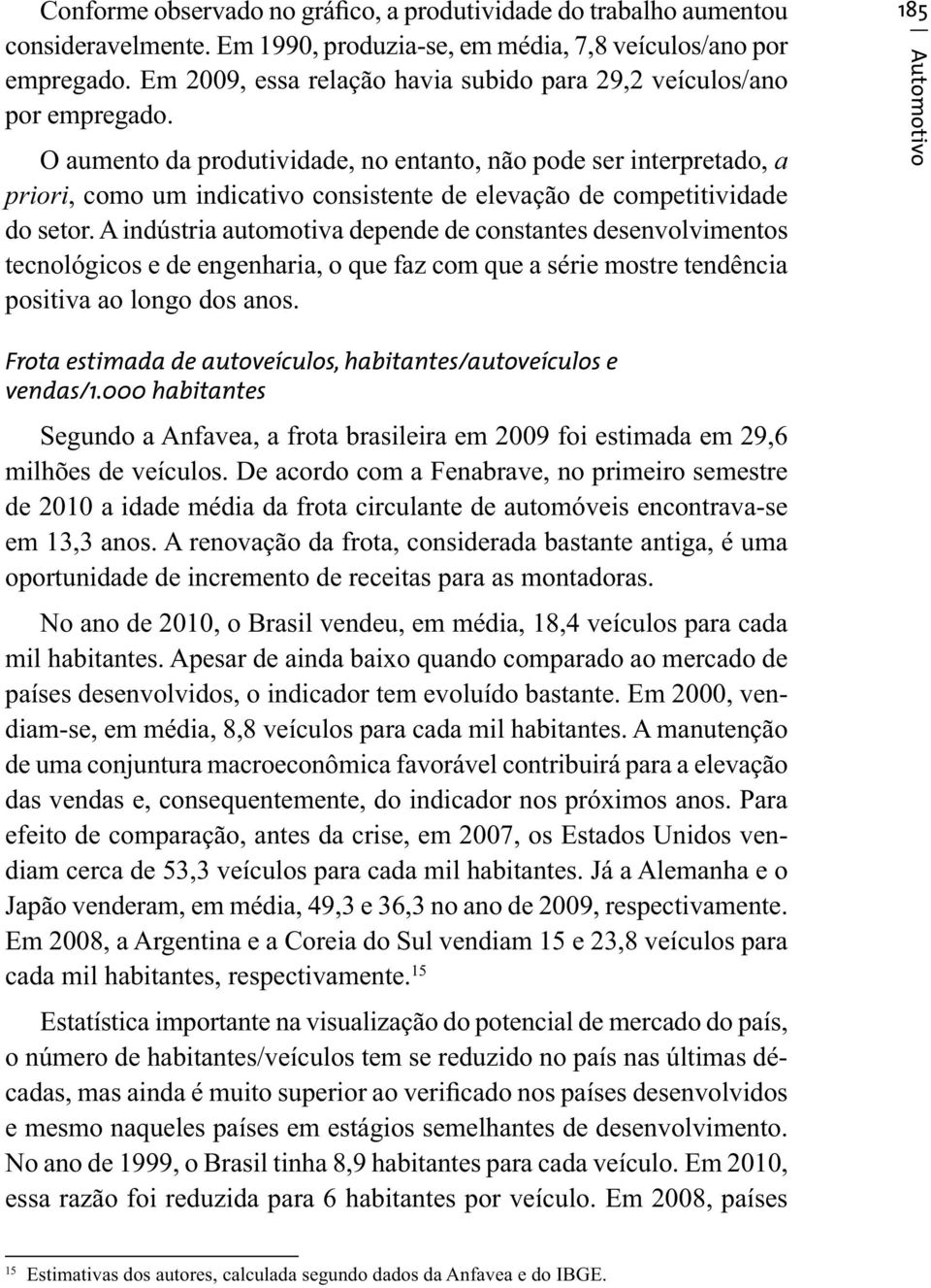 O aumento da produtividade, no entanto, não pode ser interpretado, a priori, como um indicativo consistente de elevação de competitividade do setor.