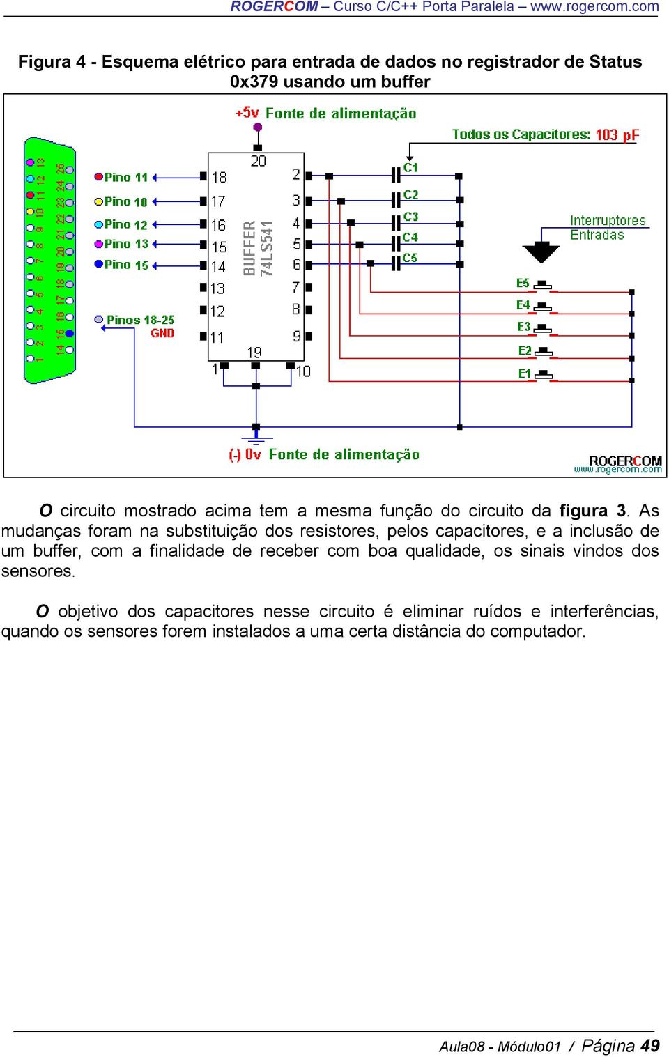 As mudanças foram na substituição dos resistores, pelos capacitores, e a inclusão de um buffer, com a finalidade de receber com