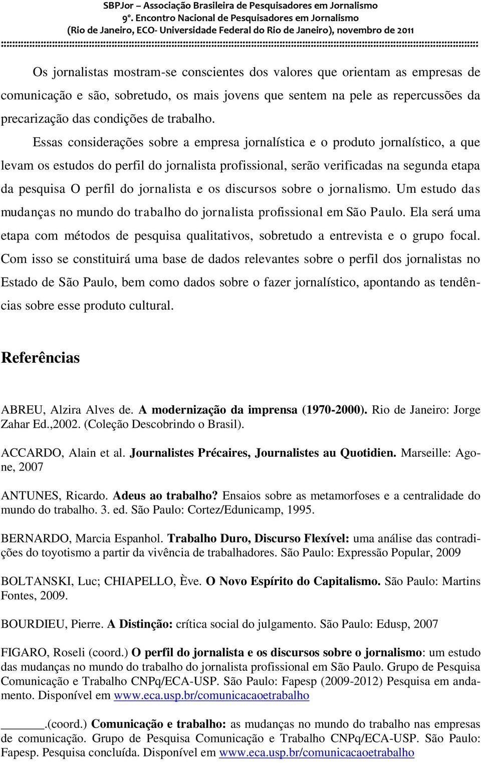 jornalista e os discursos sobre o jornalismo. Um estudo das mudanças no mundo do trabalho do jornalista profissional em São Paulo.
