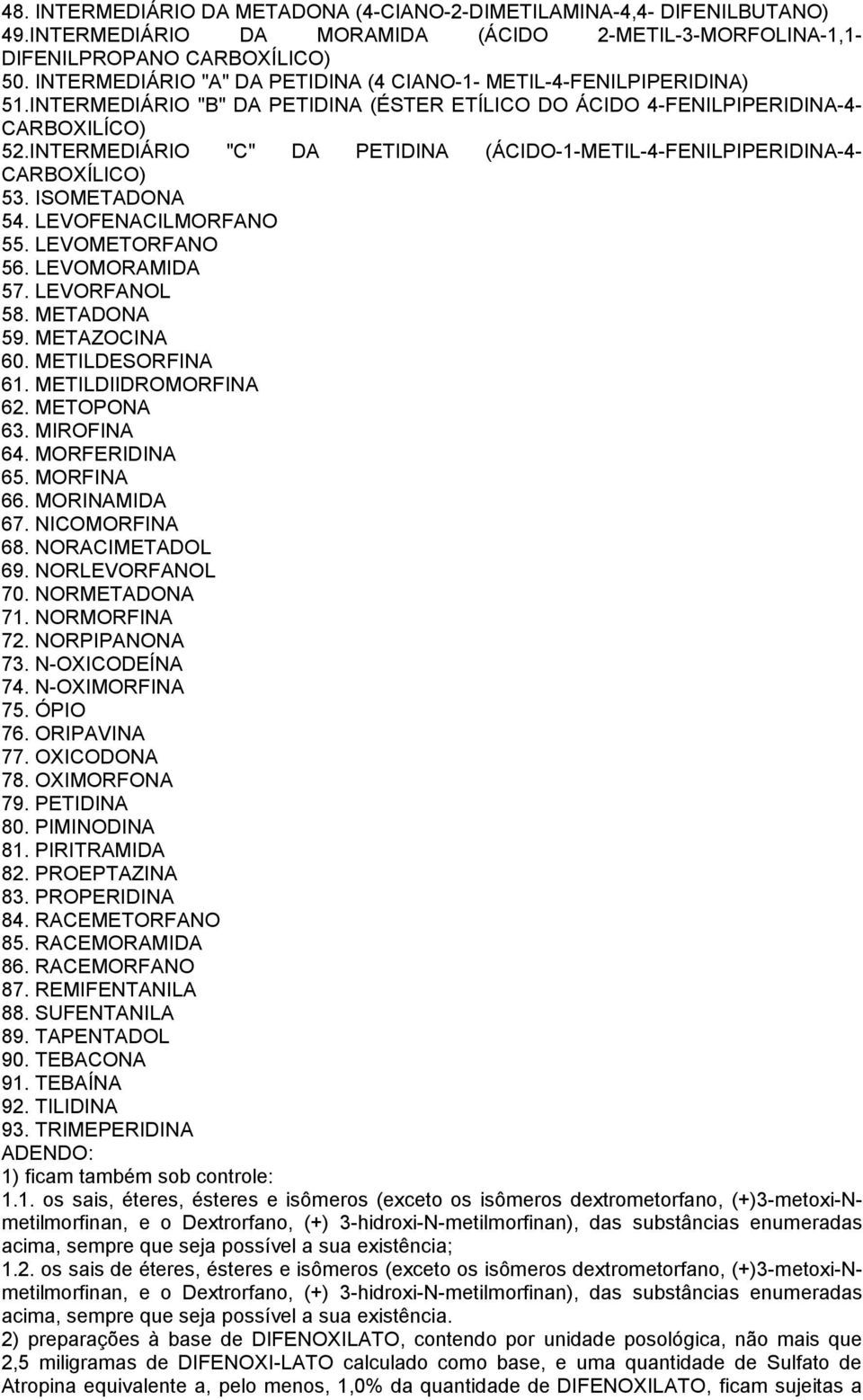 INTERMEDIÁRIO "C" DA PETIDINA (ÁCIDO-1-METIL-4-FENILPIPERIDINA-4- CARBOXÍLICO) 53. ISOMETADONA 54. LEVOFENACILMORFANO 55. LEVOMETORFANO 56. LEVOMORAMIDA 57. LEVORFANOL 58. METADONA 59. METAZOCINA 60.