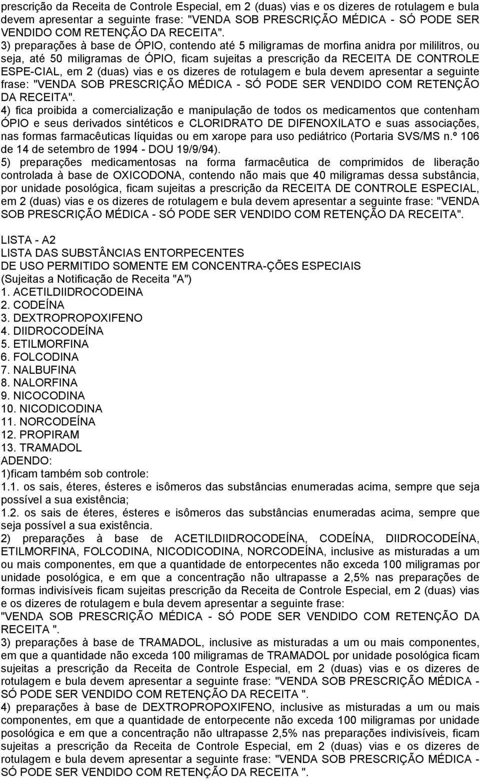 3) preparações à base de ÓPIO, contendo até 5 miligramas de morfina anidra por mililitros, ou seja, até 50 miligramas de ÓPIO, ficam sujeitas a prescrição da RECEITA DE CONTROLE ESPE-CIAL, em 2