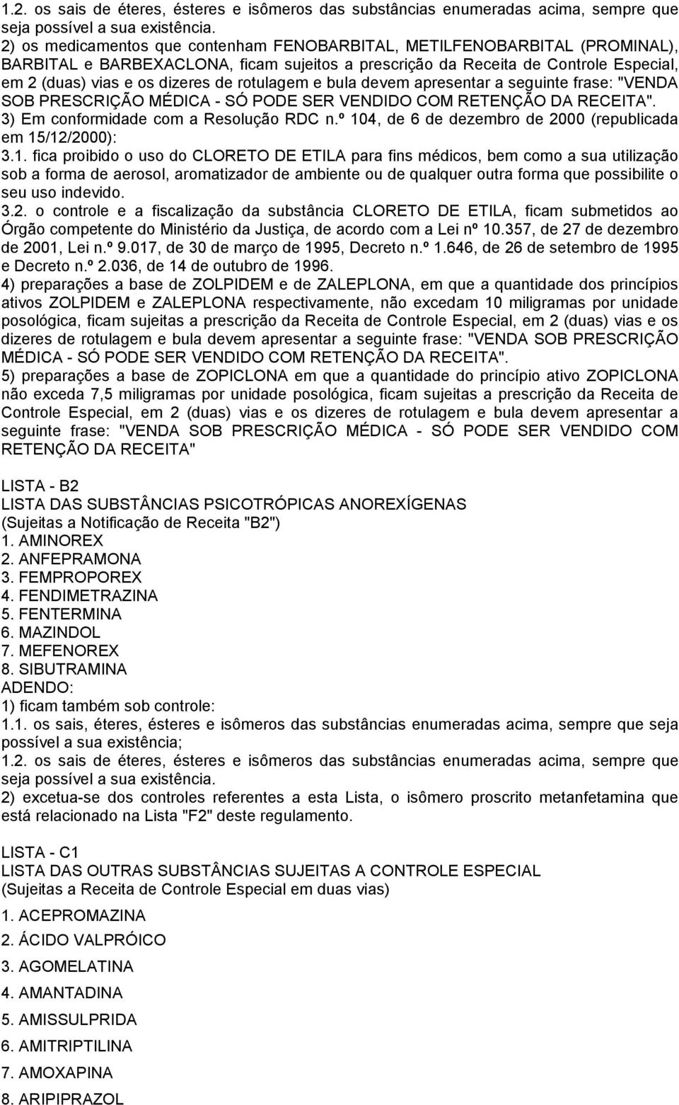 rotulagem e bula devem apresentar a seguinte frase: "VENDA SOB PRESCRIÇÃO MÉDICA - SÓ PODE SER VENDIDO COM RETENÇÃO DA RECEITA". 3) Em conformidade com a Resolução RDC n.