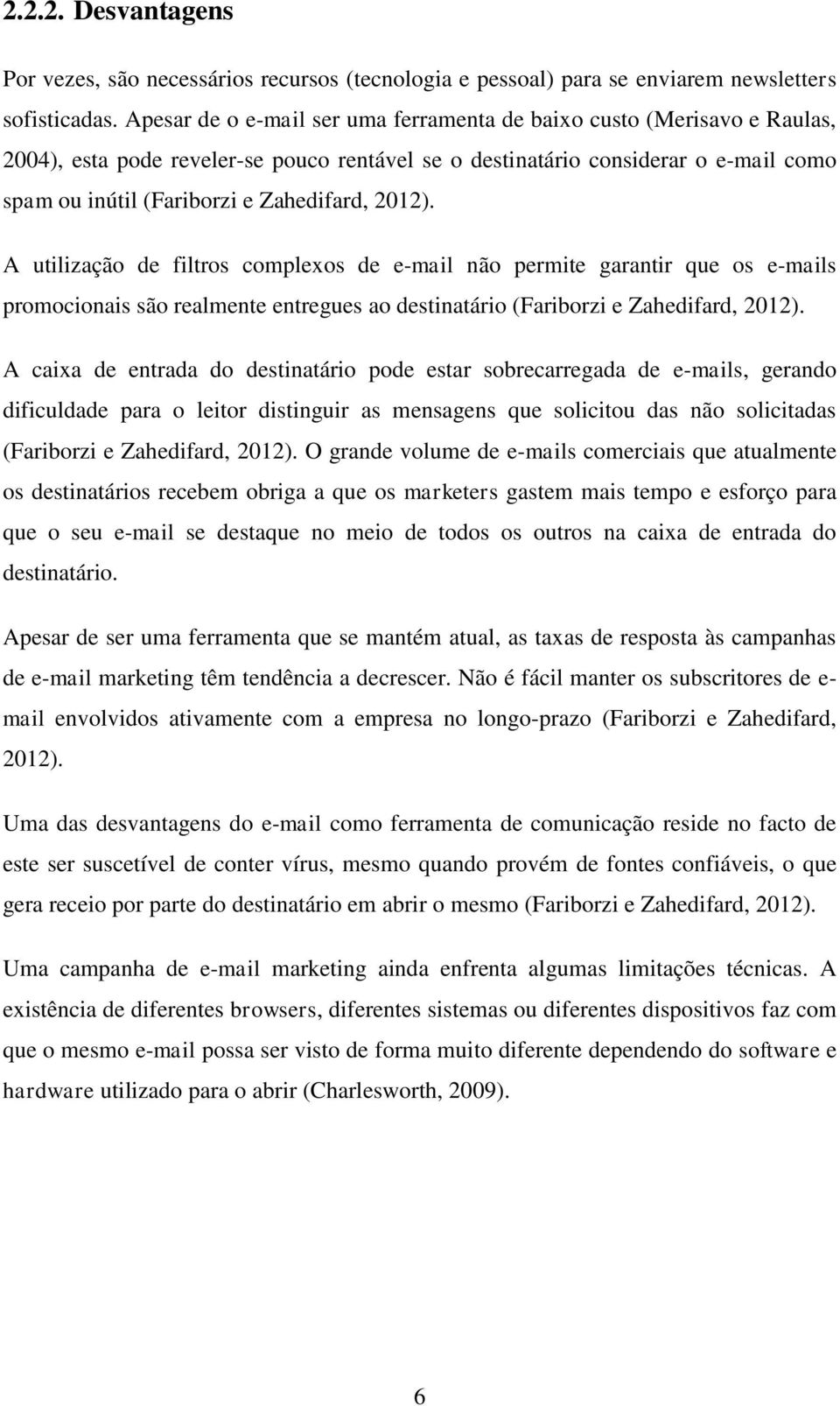 2012). A utilização de filtros complexos de e-mail não permite garantir que os e-mails promocionais são realmente entregues ao destinatário (Fariborzi e Zahedifard, 2012).