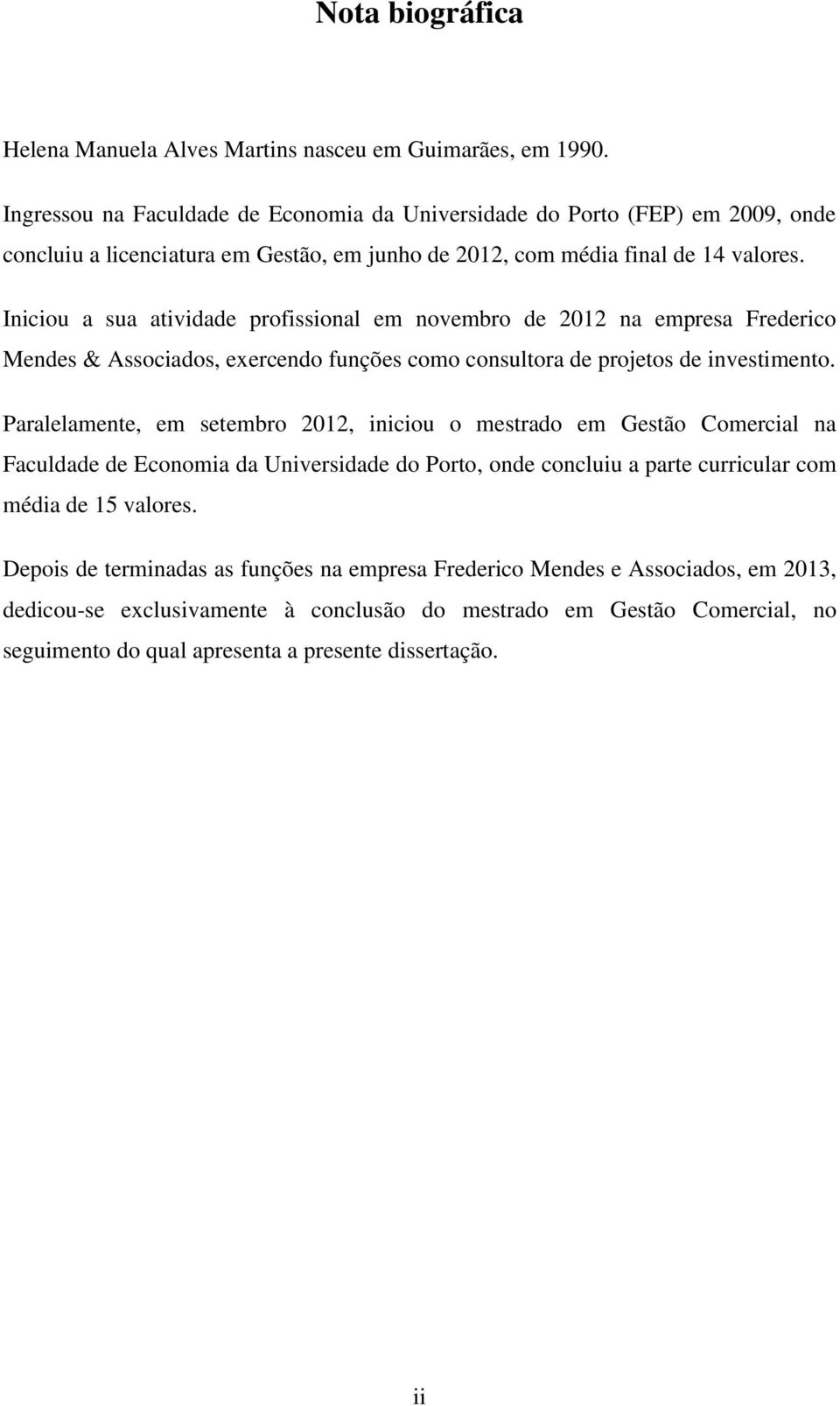 Iniciou a sua atividade profissional em novembro de 2012 na empresa Frederico Mendes & Associados, exercendo funções como consultora de projetos de investimento.