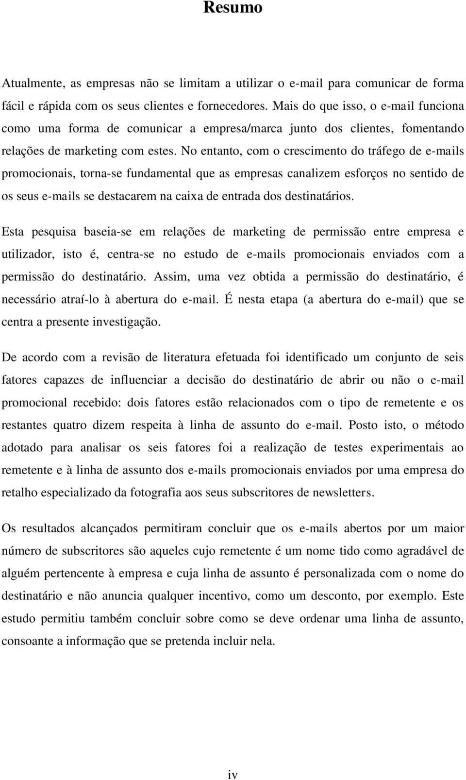 No entanto, com o crescimento do tráfego de e-mails promocionais, torna-se fundamental que as empresas canalizem esforços no sentido de os seus e-mails se destacarem na caixa de entrada dos