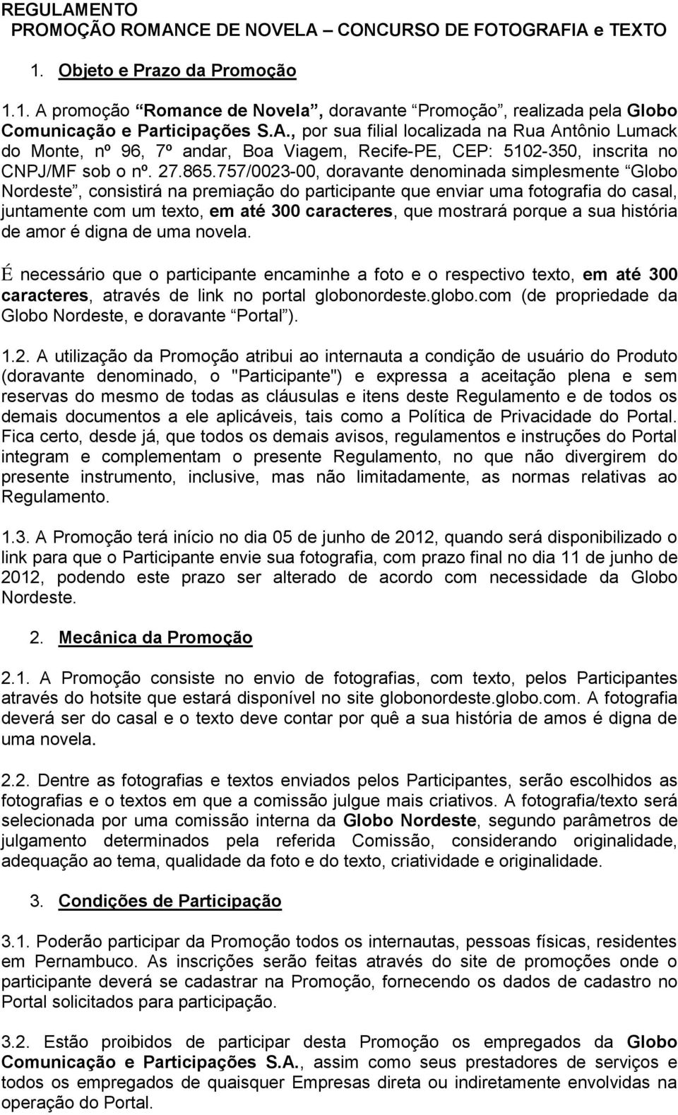 757/0023-00, doravante denominada simplesmente Globo Nordeste, consistirá na premiação do participante que enviar uma fotografia do casal, juntamente com um texto, em até 300 caracteres, que mostrará