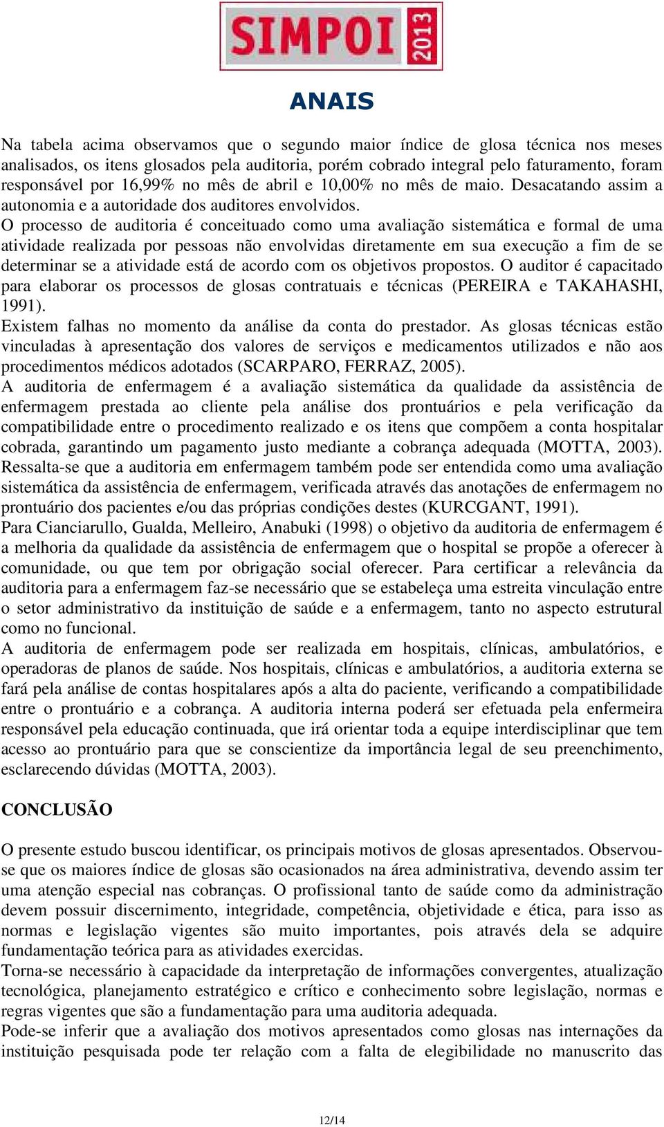 O processo de auditoria é conceituado como uma avaliação sistemática e formal de uma atividade realizada por pessoas não envolvidas diretamente em sua execução a fim de se determinar se a atividade