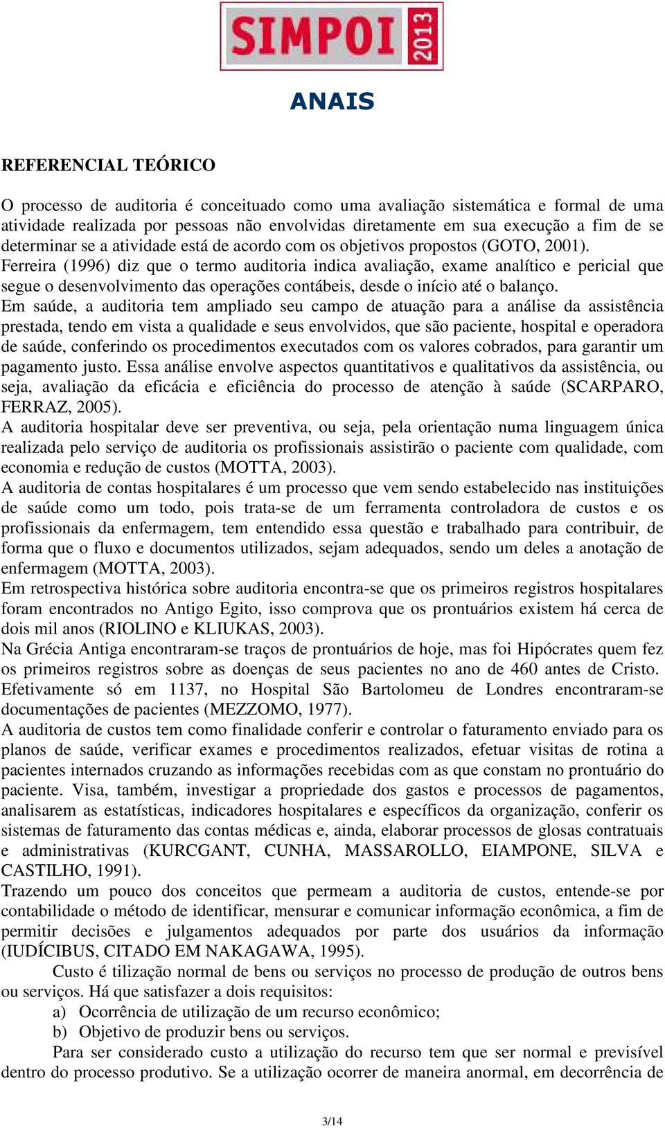 Ferreira (1996) diz que o termo auditoria indica avaliação, exame analítico e pericial que segue o desenvolvimento das operações contábeis, desde o início até o balanço.