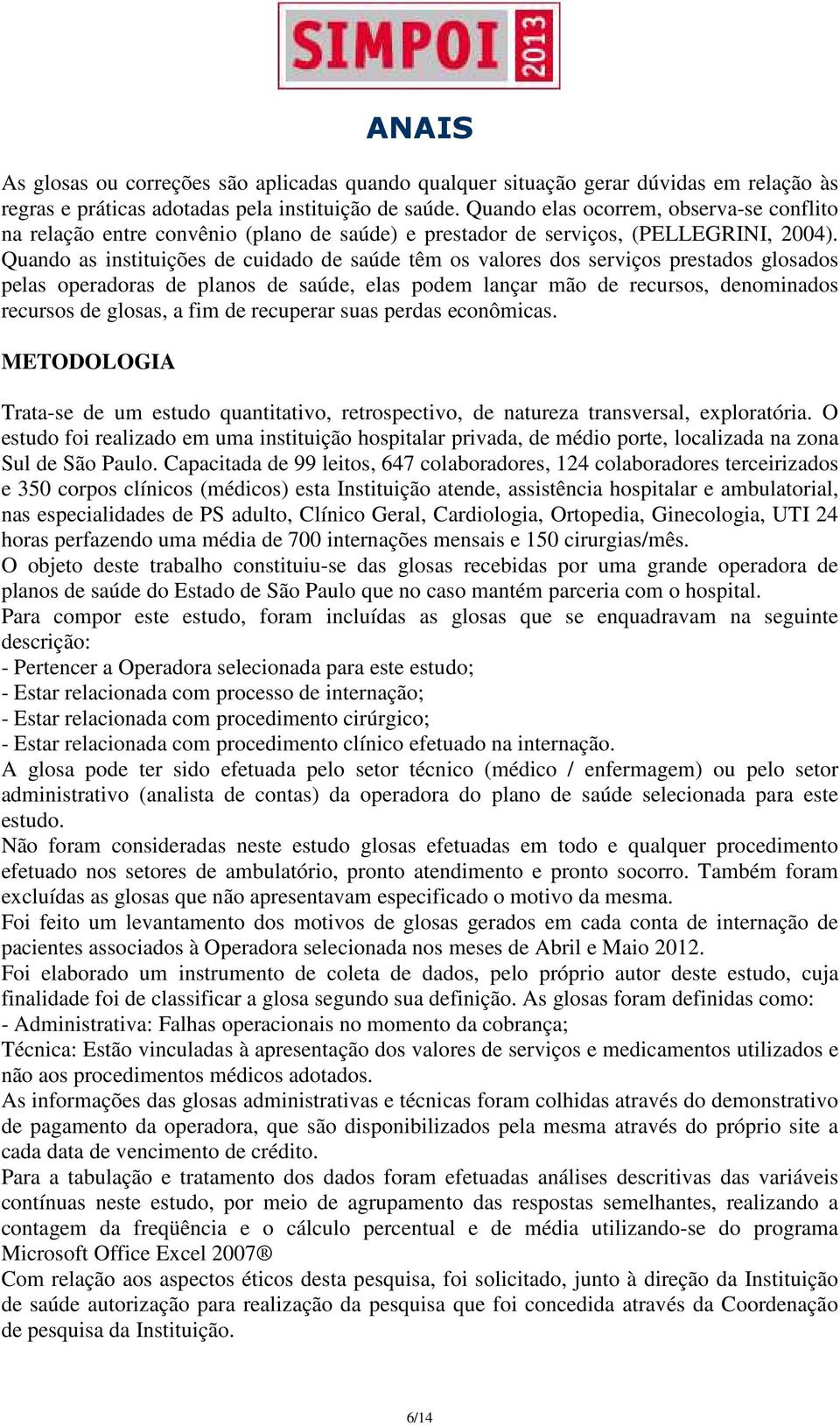 Quando as instituições de cuidado de saúde têm os valores dos serviços prestados glosados pelas operadoras de planos de saúde, elas podem lançar mão de recursos, denominados recursos de glosas, a fim