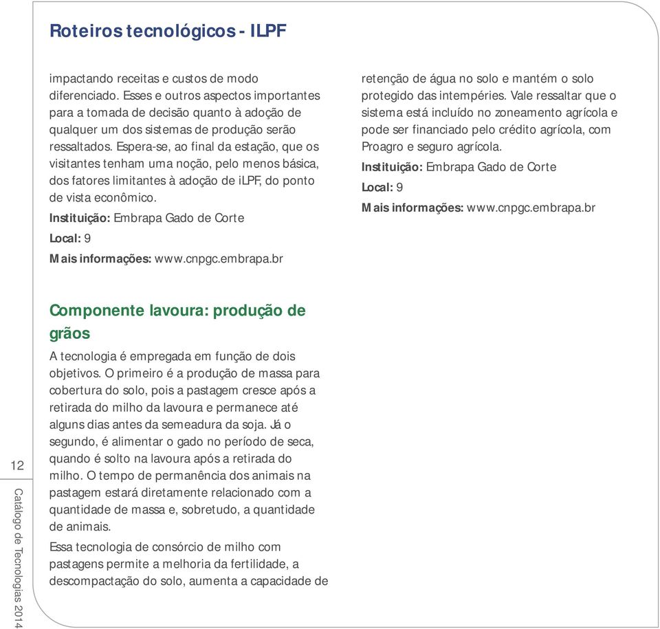 Espera-se, ao final da estação, que os visitantes tenham uma noção, pelo menos básica, dos fatores limitantes à adoção de ilpf, do ponto de vista econômico.