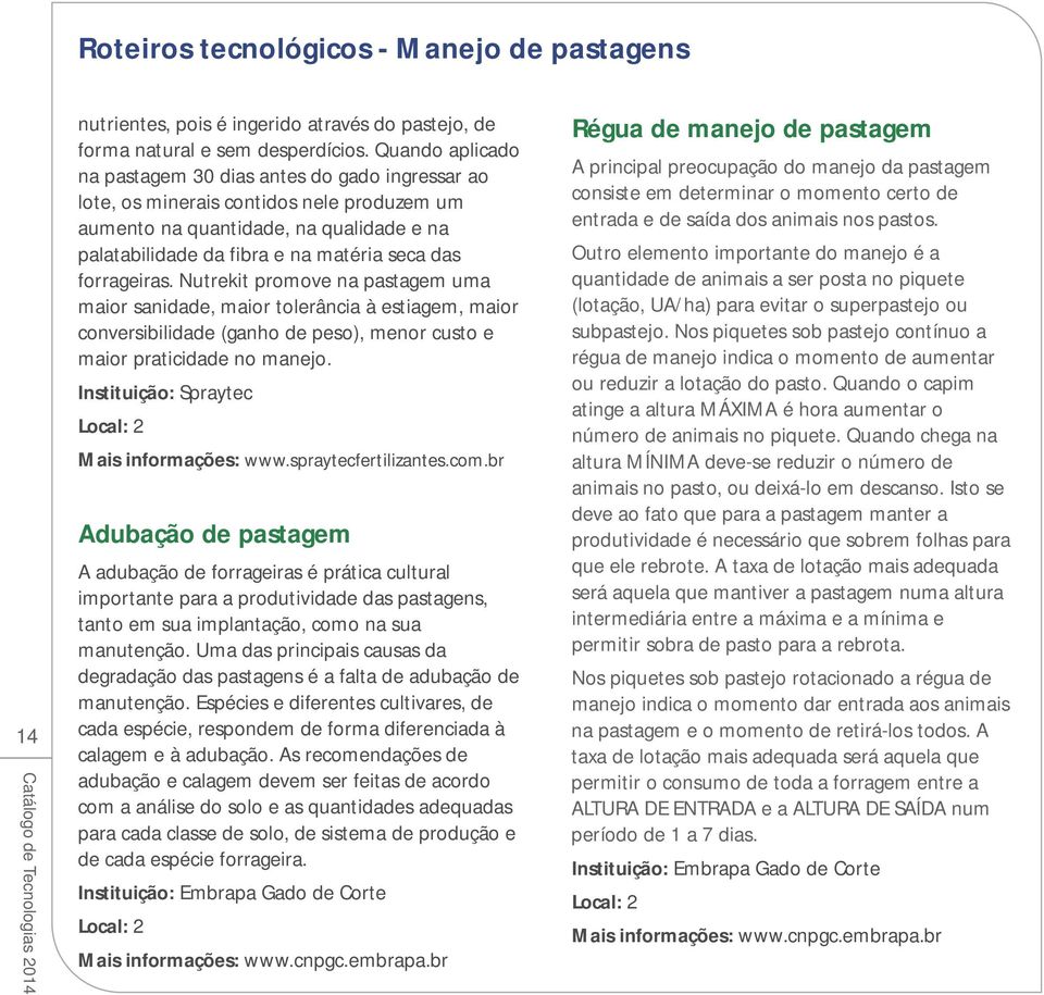 forrageiras. Nutrekit promove na pastagem uma maior sanidade, maior tolerância à estiagem, maior conversibilidade (ganho de peso), menor custo e maior praticidade no manejo.