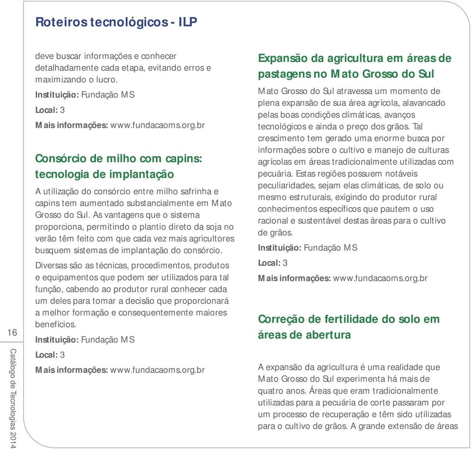 As vantagens que o sistema proporciona, permitindo o plantio direto da soja no verão têm feito com que cada vez mais agricultores busquem sistemas de implantação do consórcio.