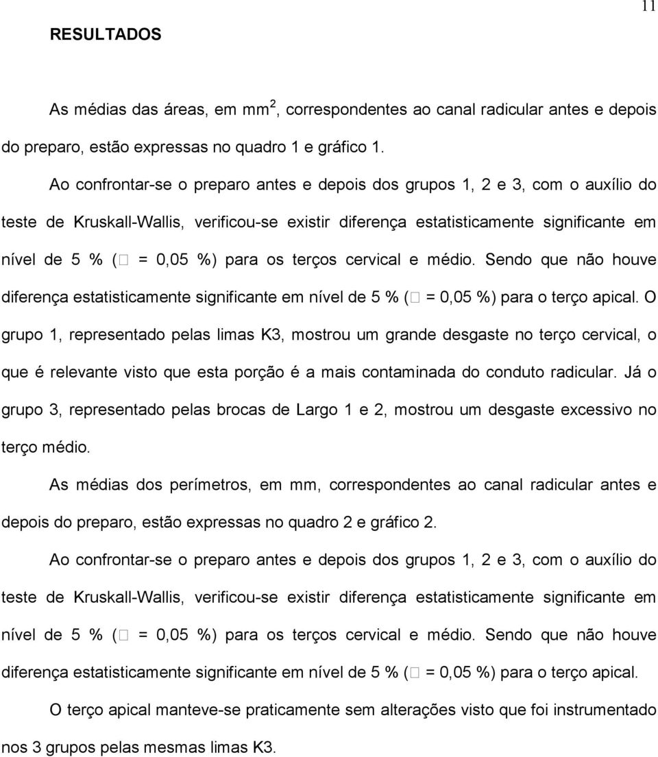 os terços cervical e médio. Sendo que não houve diferença estatisticamente significante em nível de 5 % ( = 0,05 %) para o terço apical.