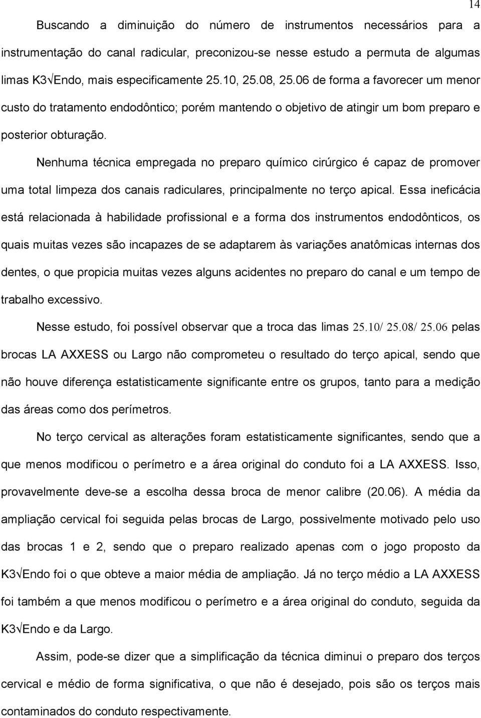 Nenhuma técnica empregada no preparo químico cirúrgico é capaz de promover uma total limpeza dos canais radiculares, principalmente no terço apical.