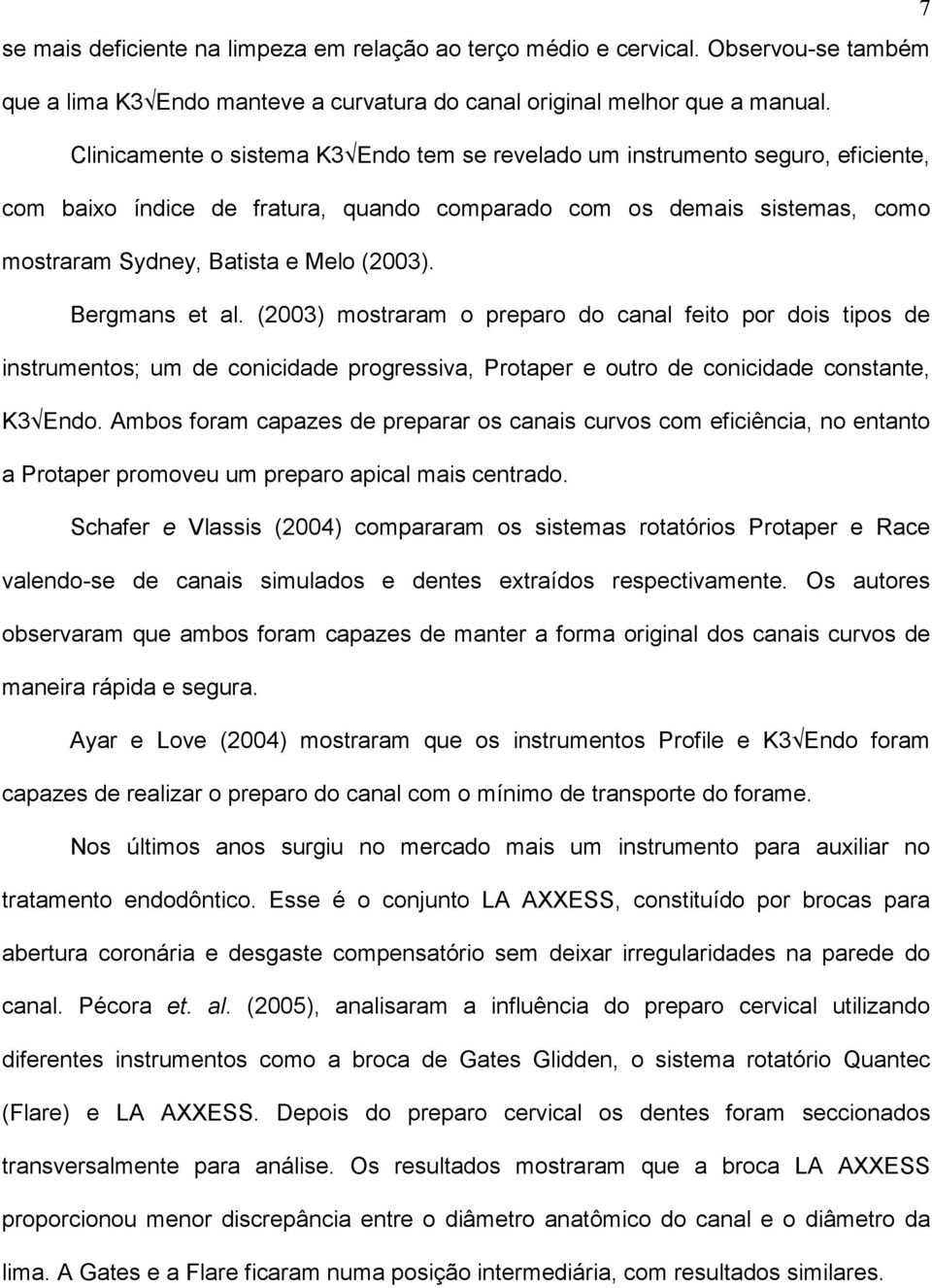 Bergmans et al. (2003) mostraram o preparo do canal feito por dois tipos de instrumentos; um de conicidade progressiva, Protaper e outro de conicidade constante, K3 Endo.