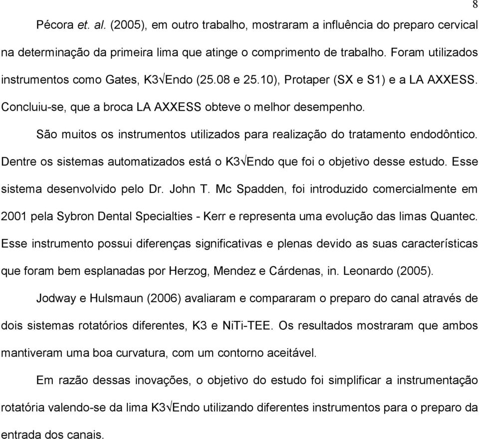 São muitos os instrumentos utilizados para realização do tratamento endodôntico. Dentre os sistemas automatizados está o K3 Endo que foi o objetivo desse estudo. Esse sistema desenvolvido pelo Dr.