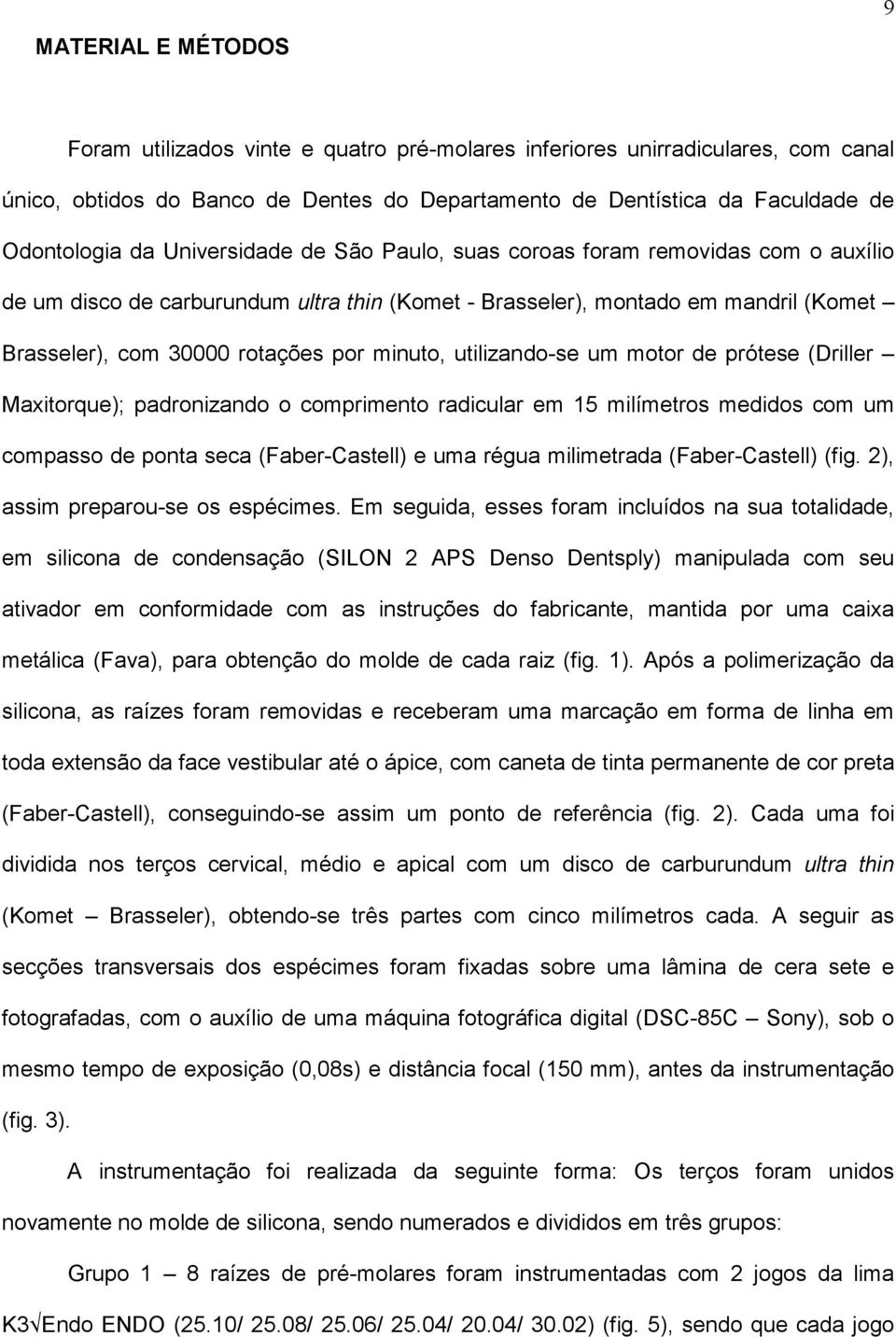 utilizando-se um motor de prótese (Driller Maxitorque); padronizando o comprimento radicular em 15 milímetros medidos com um compasso de ponta seca (Faber-Castell) e uma régua milimetrada