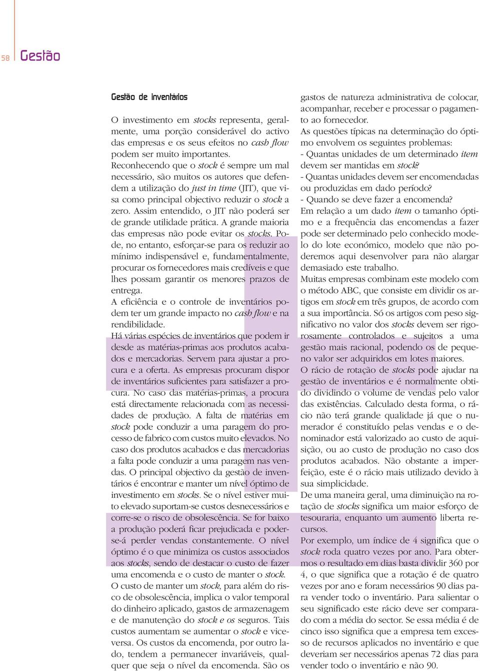 Assim entendido, o JIT não poderá ser de grande utilidade prática. A grande maioria das empresas não pode evitar os stocks.