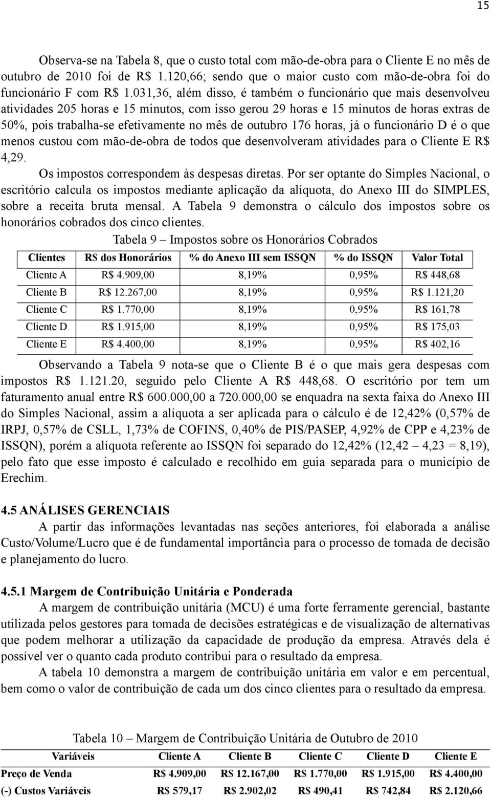 outubro 176 horas, já o funcionário D é o que menos custou com mão-de-obra de todos que desenvolveram atividades para o Cliente E R$ 4,29. Os impostos correspondem às despesas diretas.