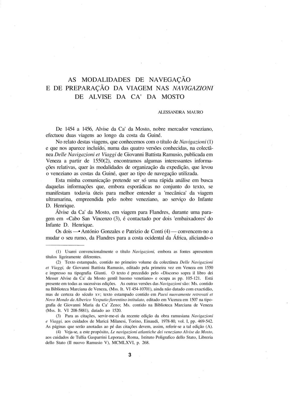 No relato destas viagens, que conhecemos com o título de Navigazioni (1) e que nos aparece incluído, numa das quatro versões conhecidas, na colectânea Delle Navigazioni et Viaggi de Giovanni Battista