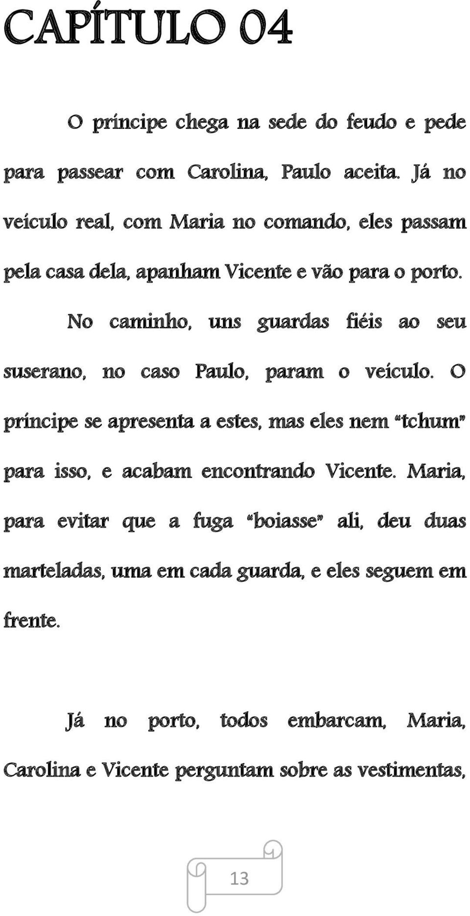 No caminho, uns guardas fiéis ao seu suserano, no caso Paulo, param o veículo.