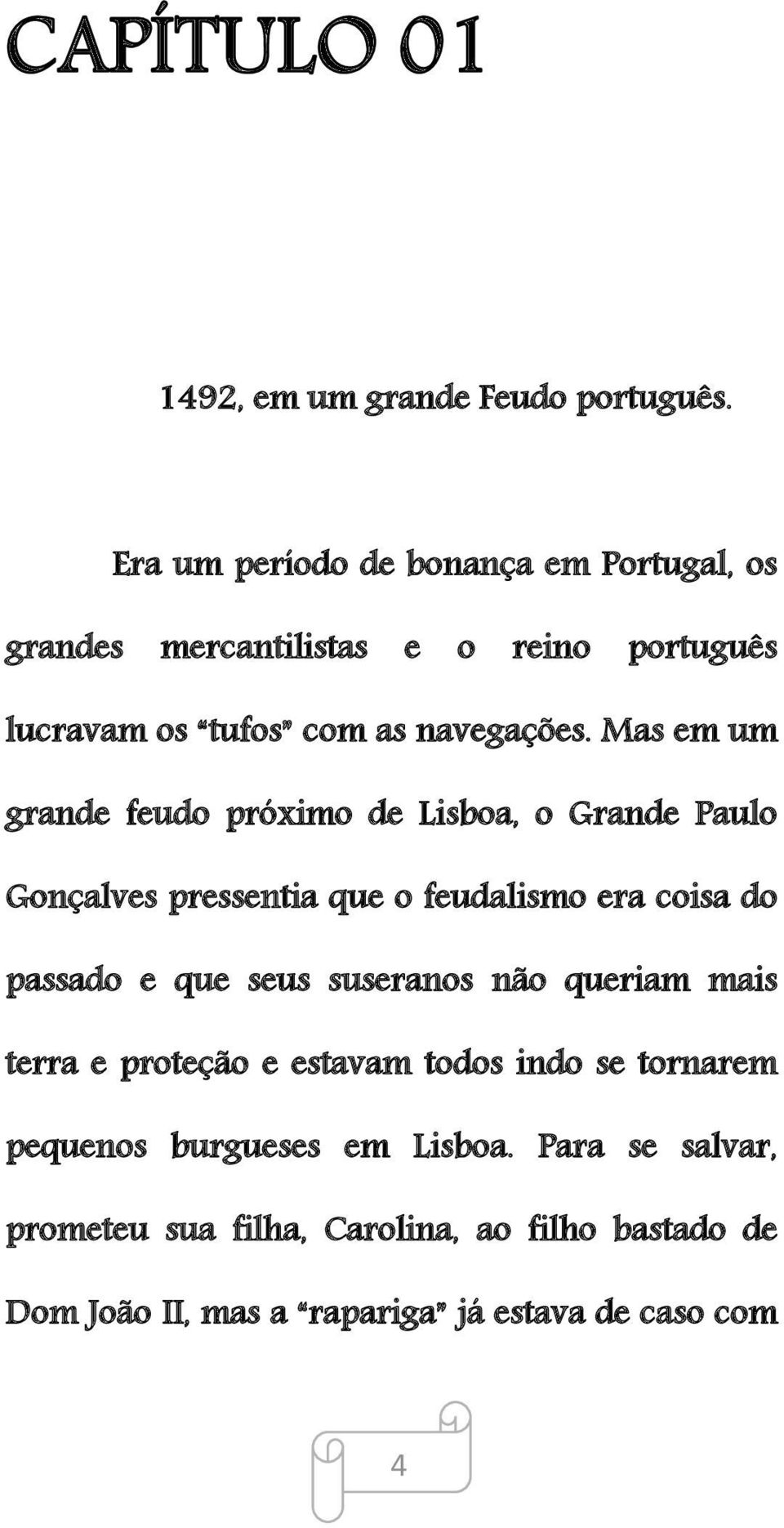 Mas em um grande feudo próximo de Lisboa, o Grande Paulo Gonçalves pressentia que o feudalismo era coisa do passado e que seus