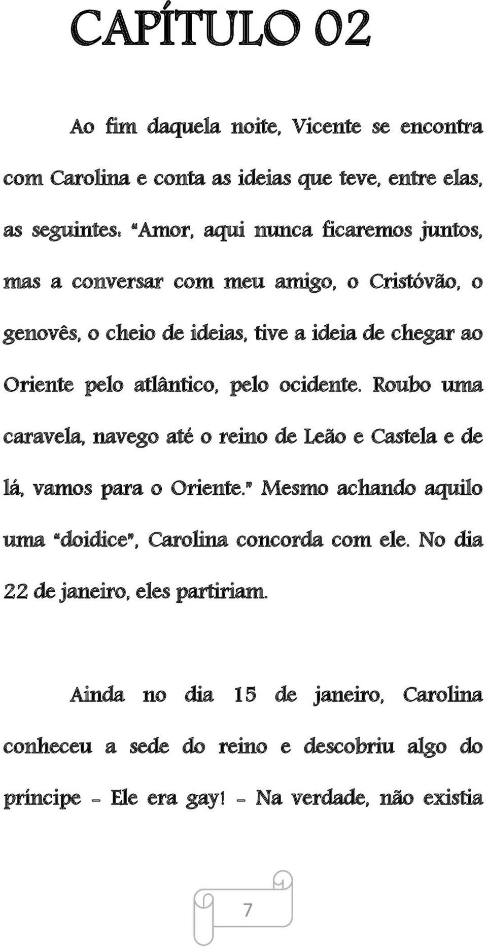 Roubo uma caravela, navego até o reino de Leão e Castela e de lá, vamos para o Oriente. Mesmo achando aquilo uma doidice, Carolina concorda com ele.