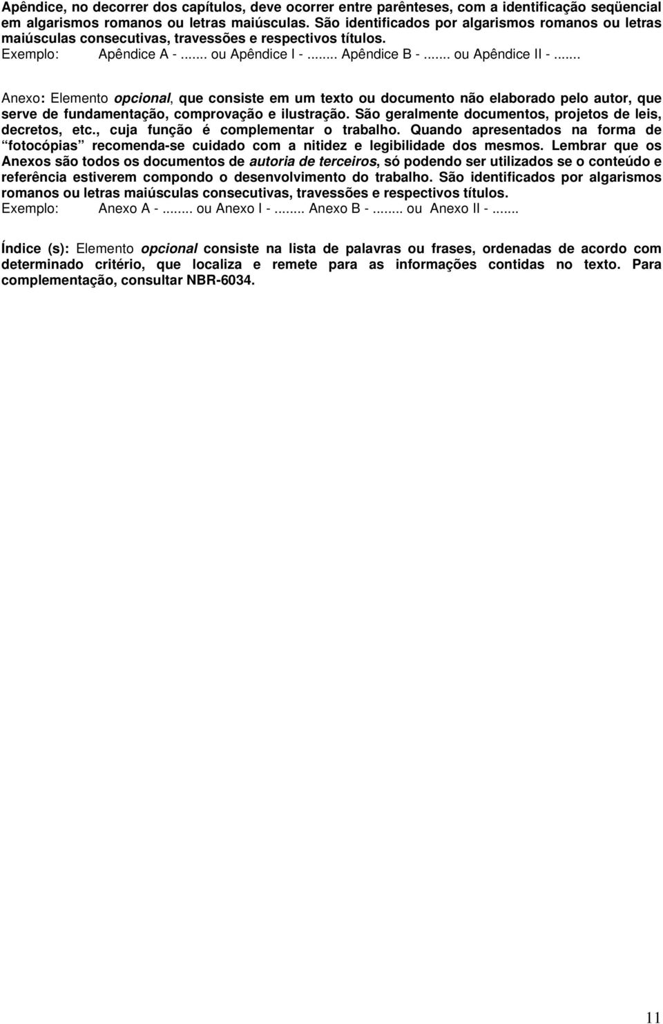 .. Anexo: Elemento, que consiste em um texto ou documento não elaborado pelo autor, que serve de fundamentação, comprovação e ilustração. São geralmente documentos, projetos de leis, decretos, etc.