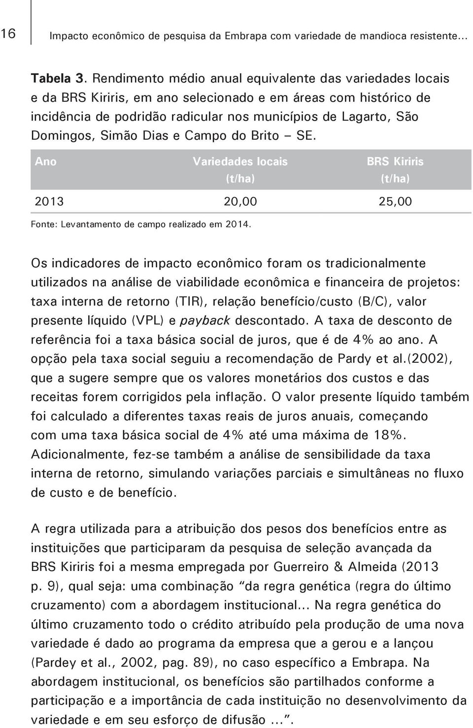 Simão Dias e Campo do Brito SE. Ano Variedades locais (t/ha) BRS Kiriris (t/ha) 2013 20,00 25,00 Fonte: Levantamento de campo realizado em 2014.