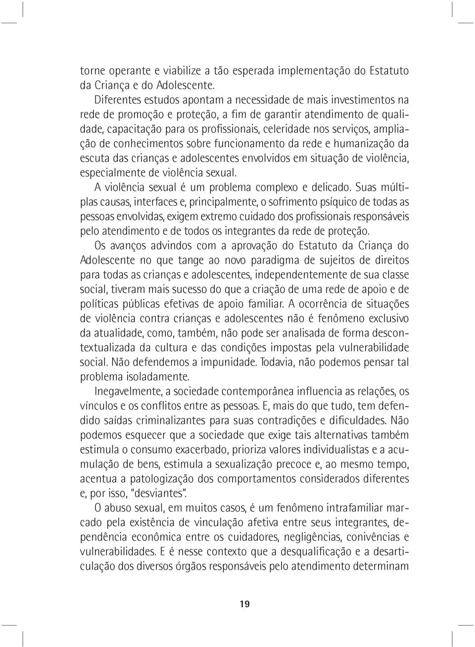 ampliação de conhecimentos sobre funcionamento da rede e humanização da escuta das crianças e adolescentes envolvidos em situação de violência, especialmente de violência sexual.