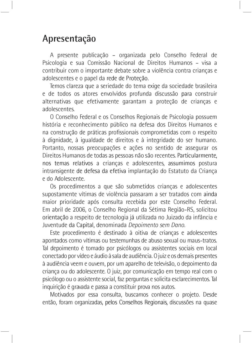 Temos clareza que a seriedade do tema exige da sociedade brasileira e de todos os atores envolvidos profunda discussão para construir alternativas que efetivamente garantam a proteção de crianças e