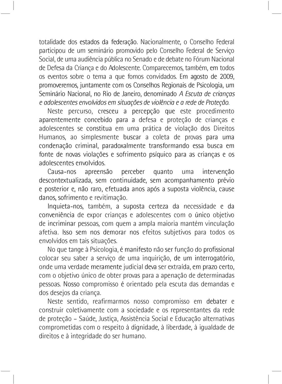 do Adolescente. Comparecemos, também, em todos os eventos sobre o tema a que fomos convidados.