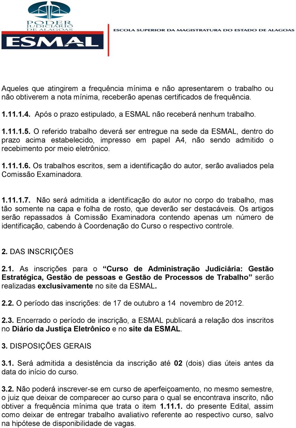 O referido trabalho deverá ser entregue na sede da ESMAL, dentro do prazo acima estabelecido, impresso em papel A4, não sendo admitido o recebimento por meio eletrônico. 1.11.1.6.