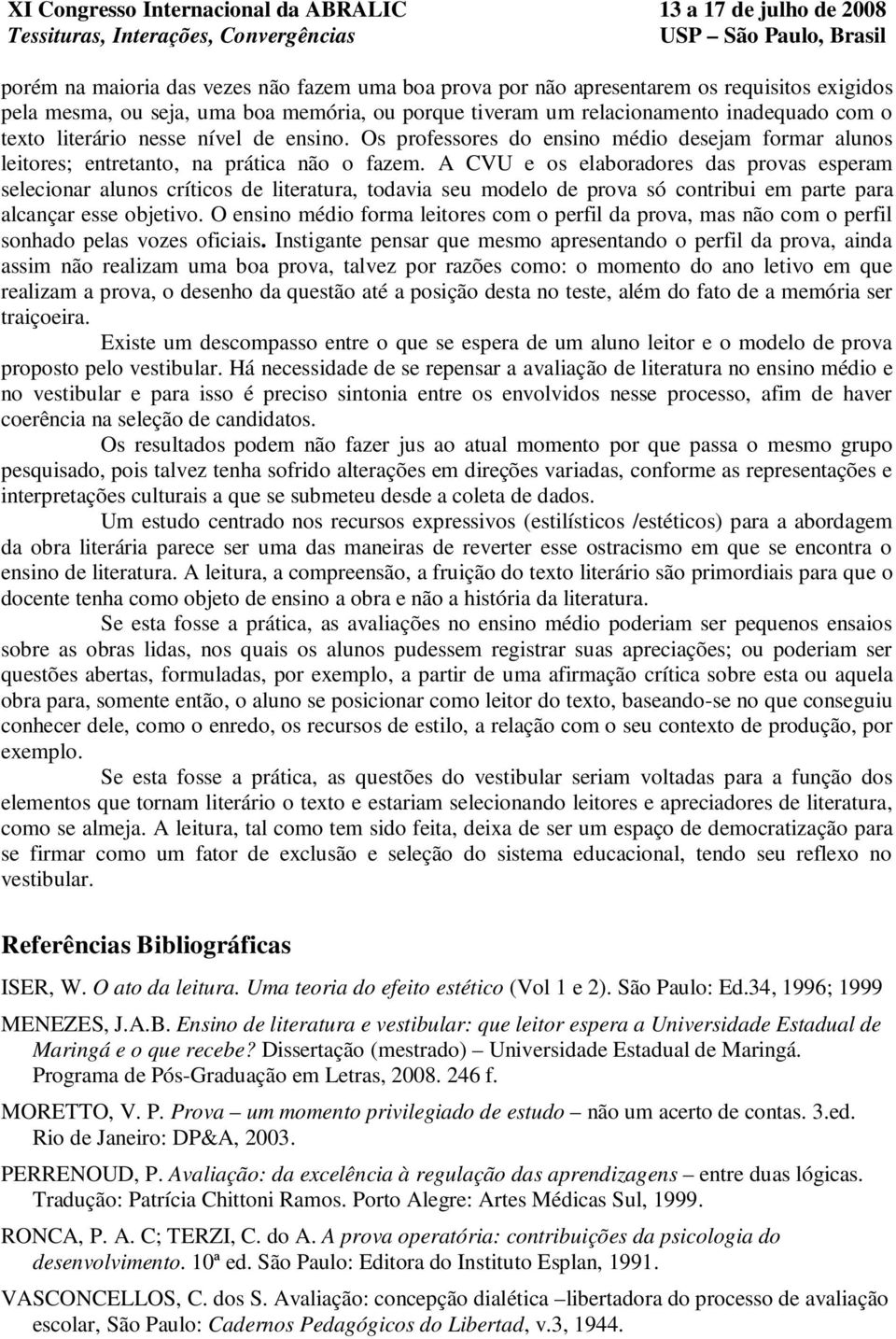 A CVU e os elaboradores das provas esperam selecionar alunos críticos de literatura, todavia seu modelo de prova só contribui em parte para alcançar esse objetivo.