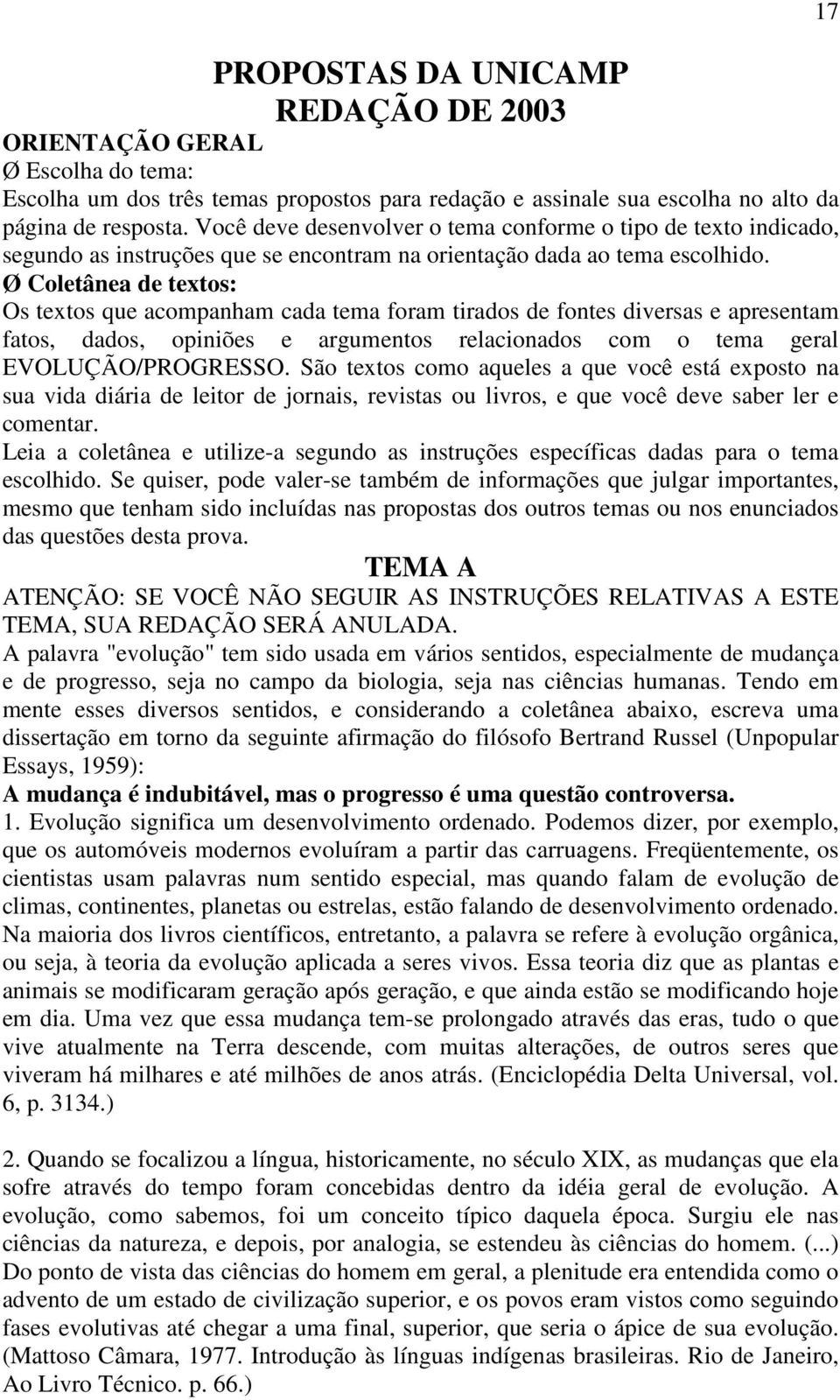 Ø Coletânea de textos: Os textos que acompanham cada tema foram tirados de fontes diversas e apresentam fatos, dados, opiniões e argumentos relacionados com o tema geral EVOLUÇÃO/PROGRESSO.