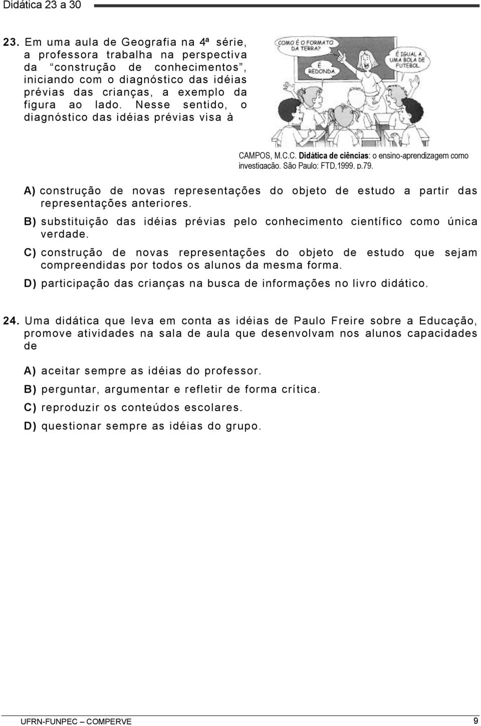 Nesse sentido, o diagnóstico das idéias prévias visa à CAMPOS, M.C.C. Didática de ciências: o ensino-aprendizagem como investigação. São Paulo: FTD,1999. p.79.