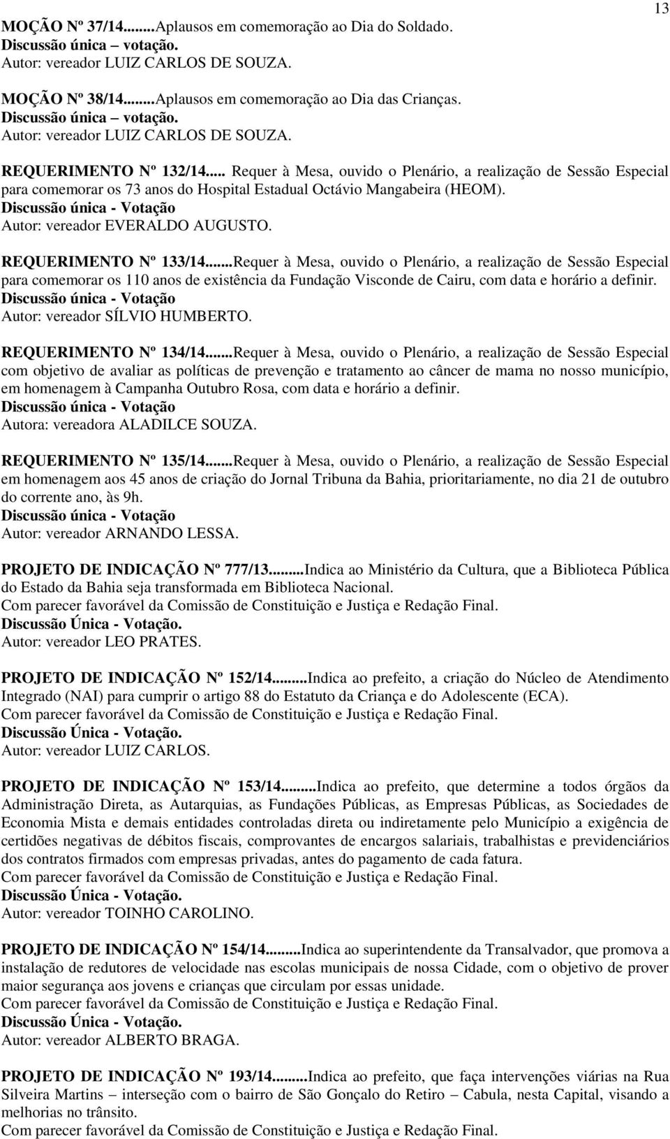 ..Requer à Mesa, ouvido o Plenário, a realização de Sessão Especial para comemorar os 110 anos de existência da Fundação Visconde de Cairu, com data e horário a definir.