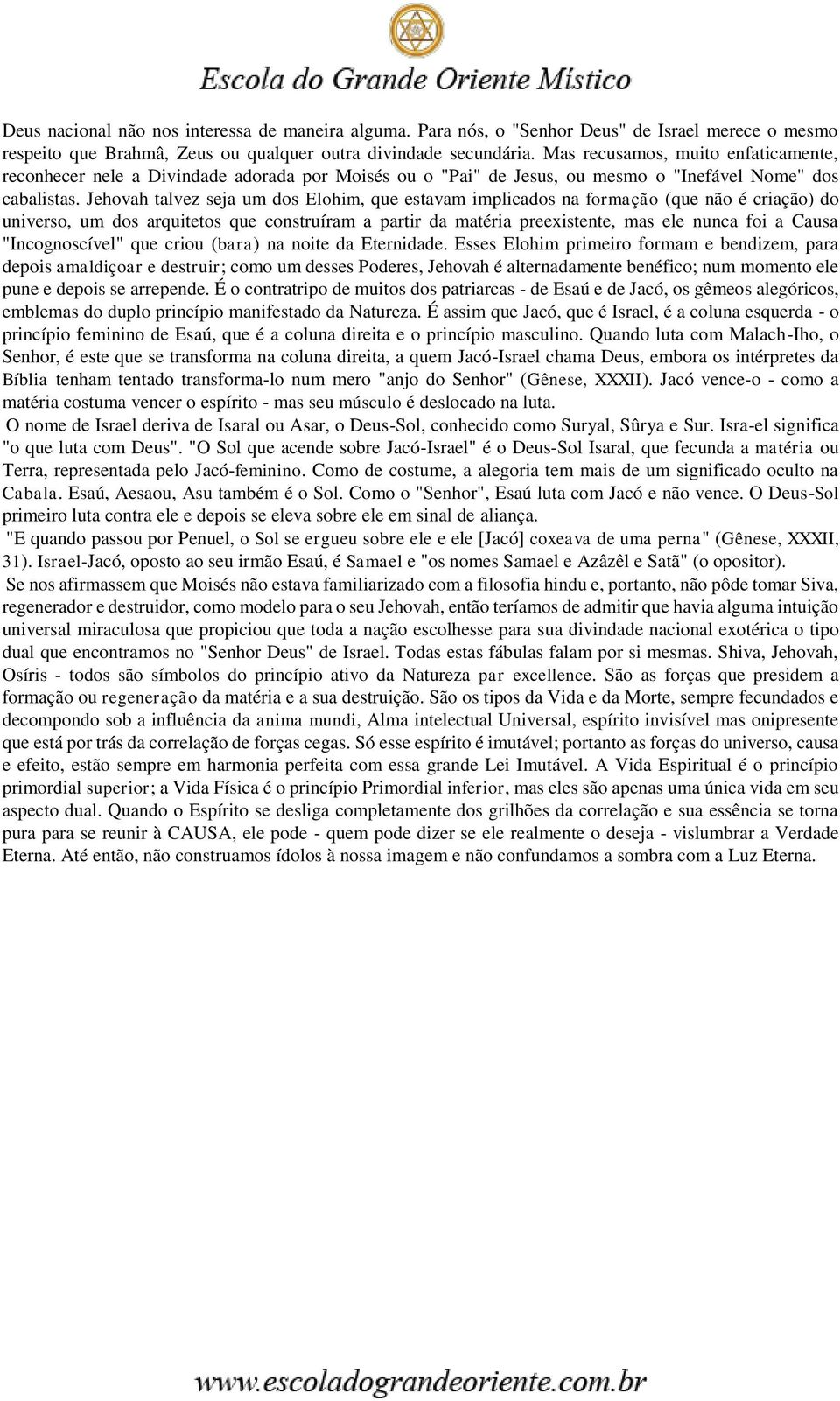 Jehovah talvez seja um dos Elohim, que estavam implicados na formação (que não é criação) do universo, um dos arquitetos que construíram a partir da matéria preexistente, mas ele nunca foi a Causa