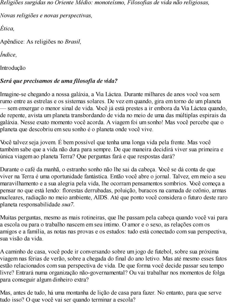 De vez em quando, gira em torno de um planeta sem enxergar o menor sinal de vida.