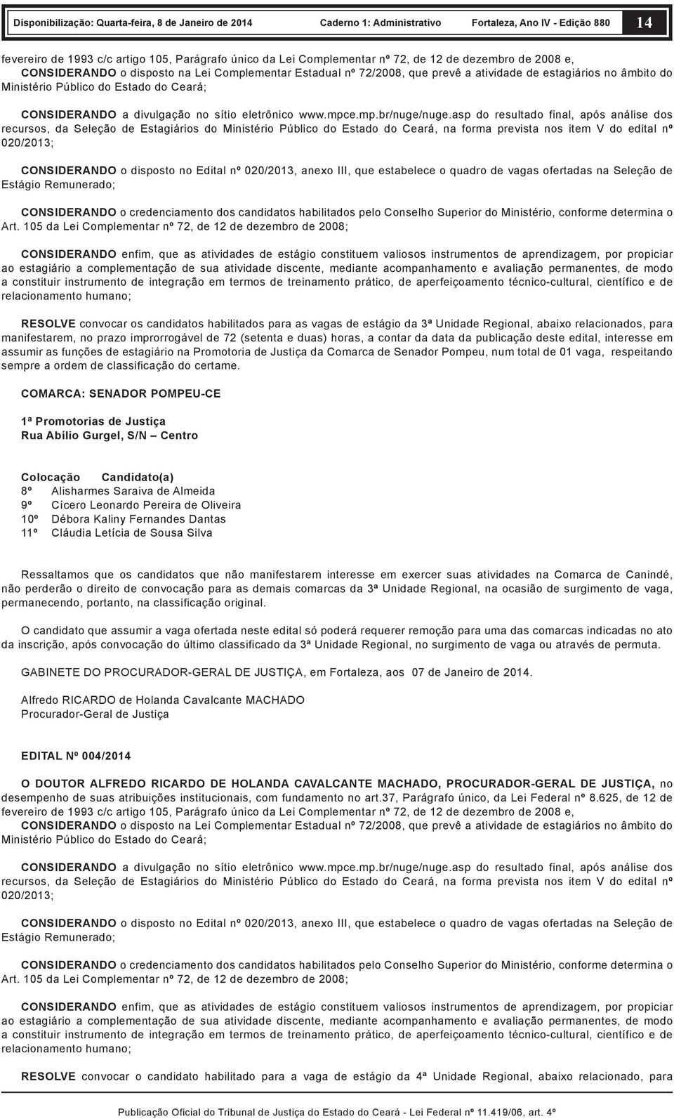 asp do resultado final, após análise dos recursos, da Seleção de Estagiários do Ministério Público do Estado do Ceará, na forma prevista nos item V do edital nº 020/2013; CONSIDERANDO o disposto no