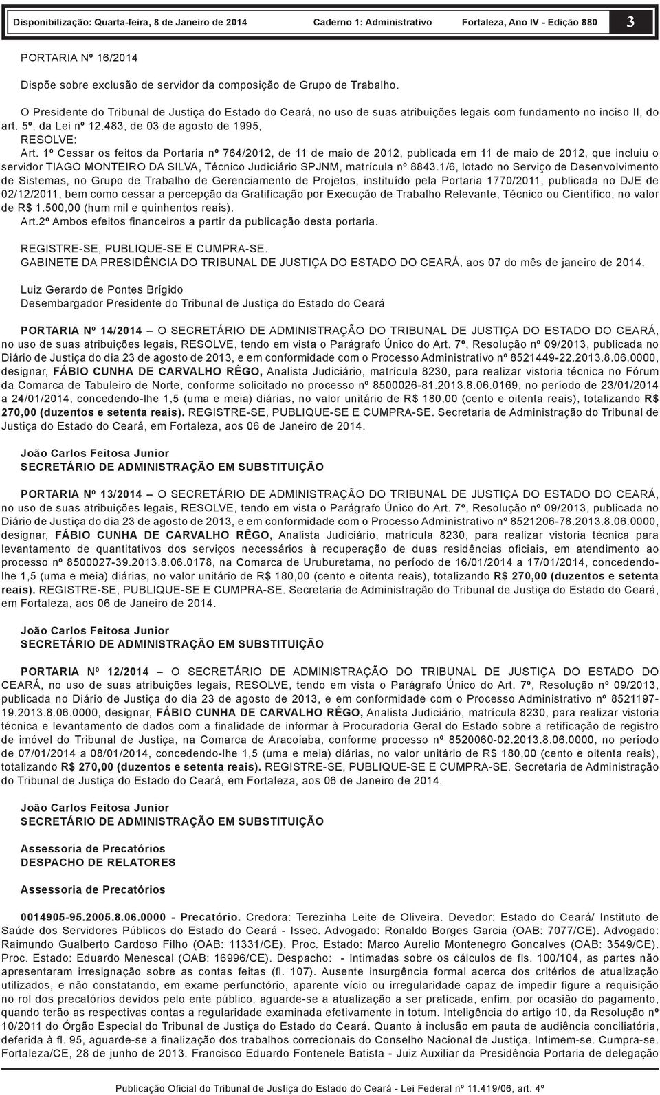 1º Cessar os feitos da Portaria nº 764/2012, de 11 de maio de 2012, publicada em 11 de maio de 2012, que incluiu o servidor TIAGO MONTEIRO DA SILVA, Técnico Judiciário SPJNM, matrícula nº 8843.