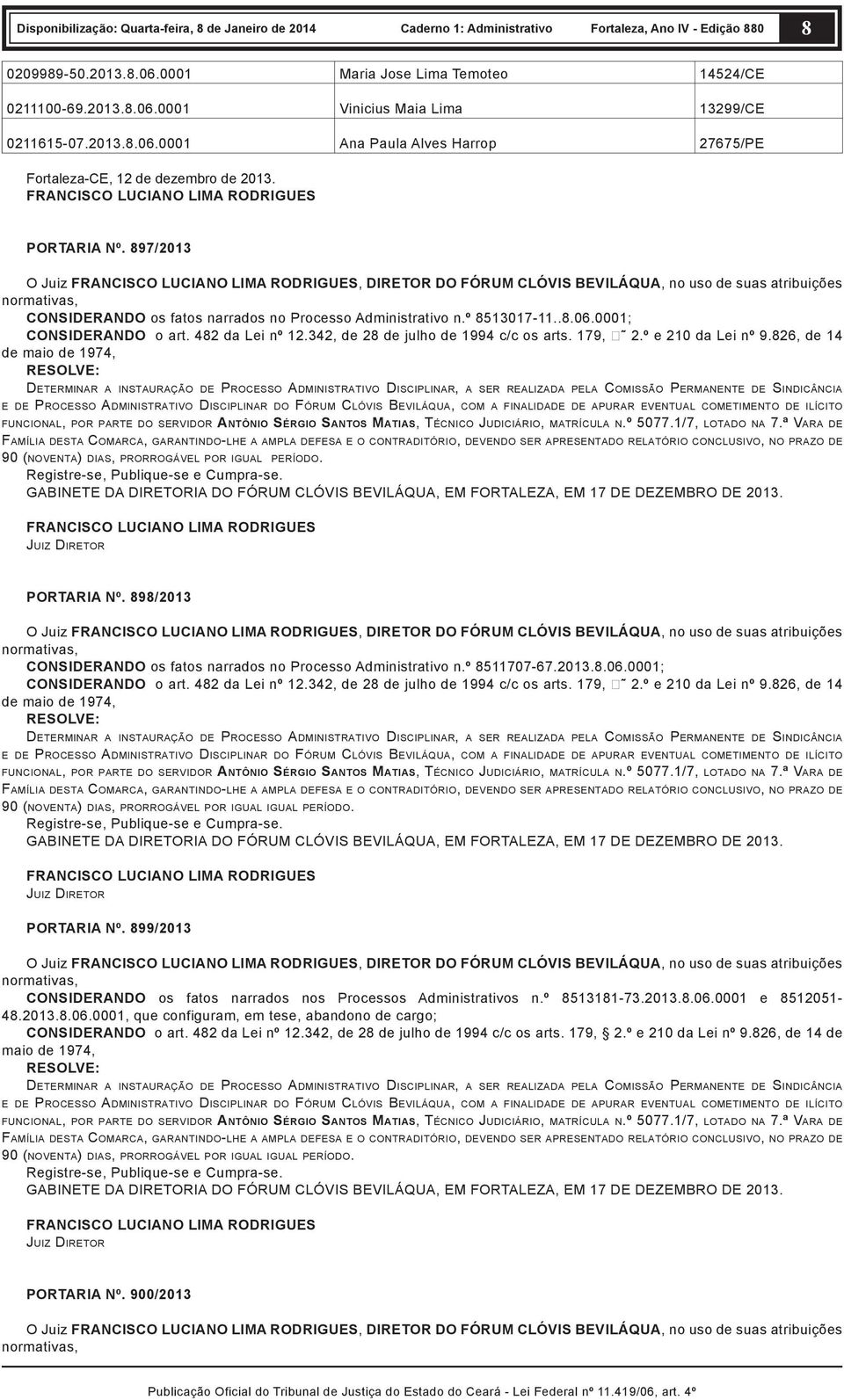 897/2013 O Juiz FRANCISCO LUCIANO LIMA RODRIGUES, DIRETOR DO FÓRUM CLÓVIS BEVILÁQUA, no uso de suas atribuições normativas, CONSIDERANDO os fatos narrados no Processo Administrativo n.º 8513017-11..8.06.