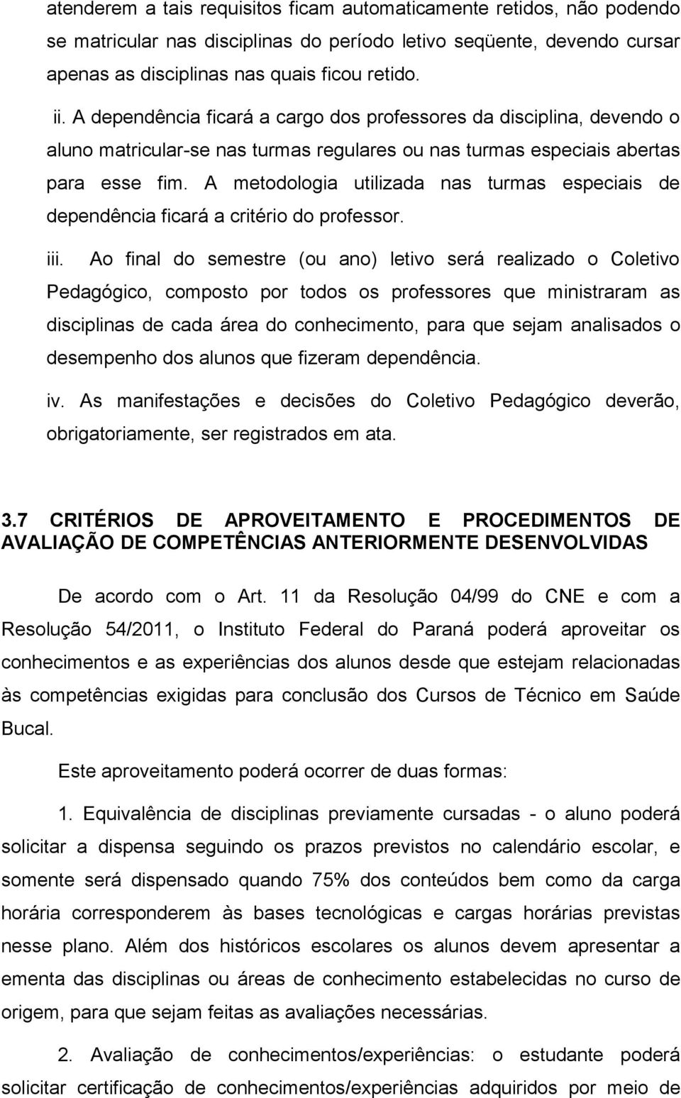 A metodologia utilizada nas turmas especiais de dependência ficará a critério do professor. iii.