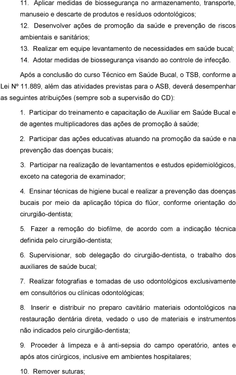 Adotar medidas de biossegurança visando ao controle de infecção. Após a conclusão do curso Técnico em Saúde Bucal, o TSB, conforme a Lei Nº 11.