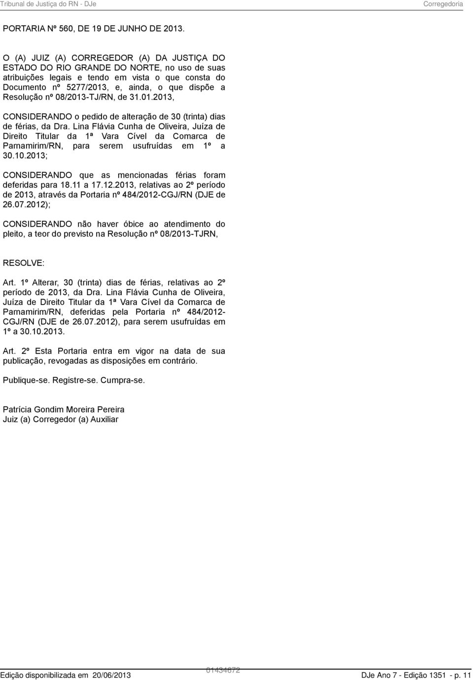 Resolução nº 08/2013-TJ/RN, de 31.01.2013, CONSIDERANDO o pedido de alteração de 30 (trinta) dias de férias, da Dra.